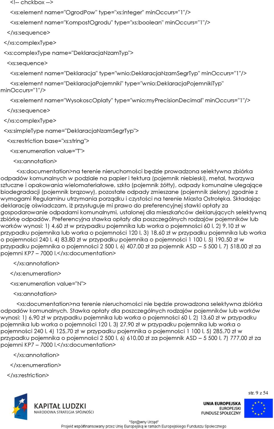 minoccurs="1"/> <xs:element name="wysokoscoplaty" type="wnio:myprecisiondecimal" minoccurs="1"/> </xs:sequence> </xs:complextype> <xs:simpletype name="deklaracjanzamsegrtyp"> <xs:restriction