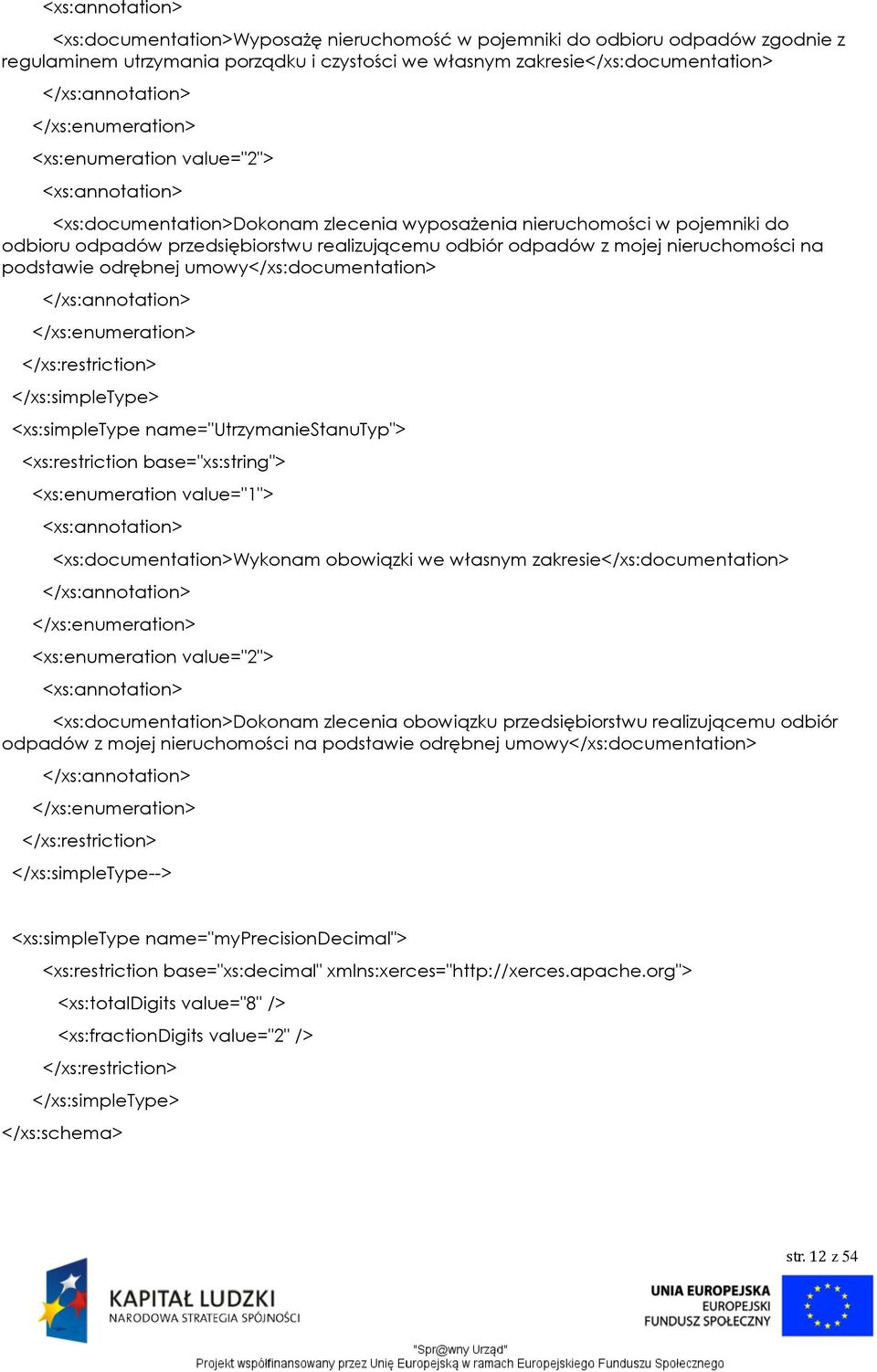 umowy</xs:documentation> </xs:enumeration> </xs:restriction> </xs:simpletype> <xs:simpletype name="utrzymaniestanutyp"> <xs:restriction base="xs:string"> <xs:enumeration value="1">