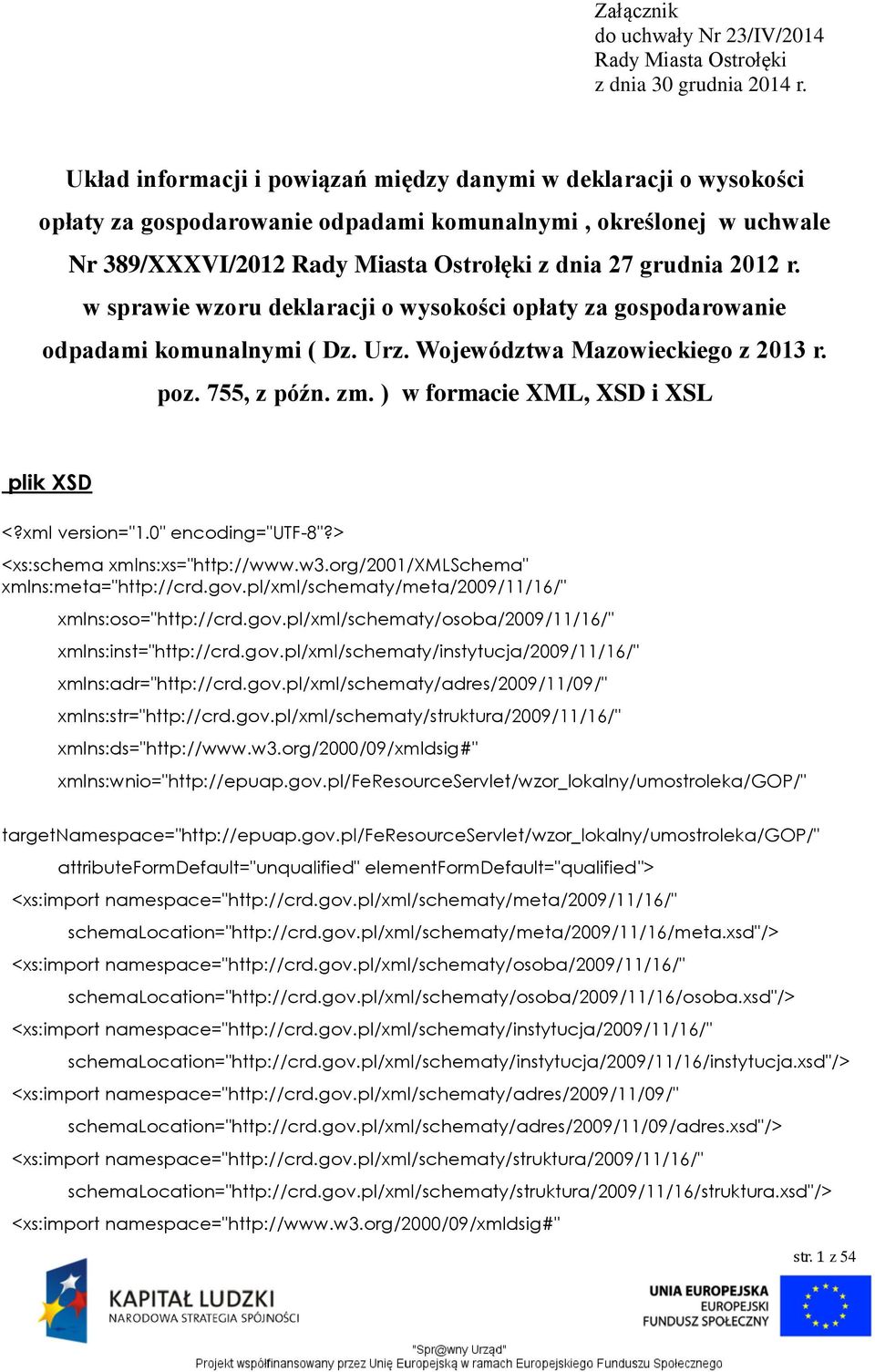 w sprawie wzoru deklaracji o wysokości opłaty za gospodarowanie odpadami komunalnymi ( Dz. Urz. Województwa Mazowieckiego z 2013 r. poz. 755, z późn. zm. ) w formacie XML, XSD i XSL plik XSD <?