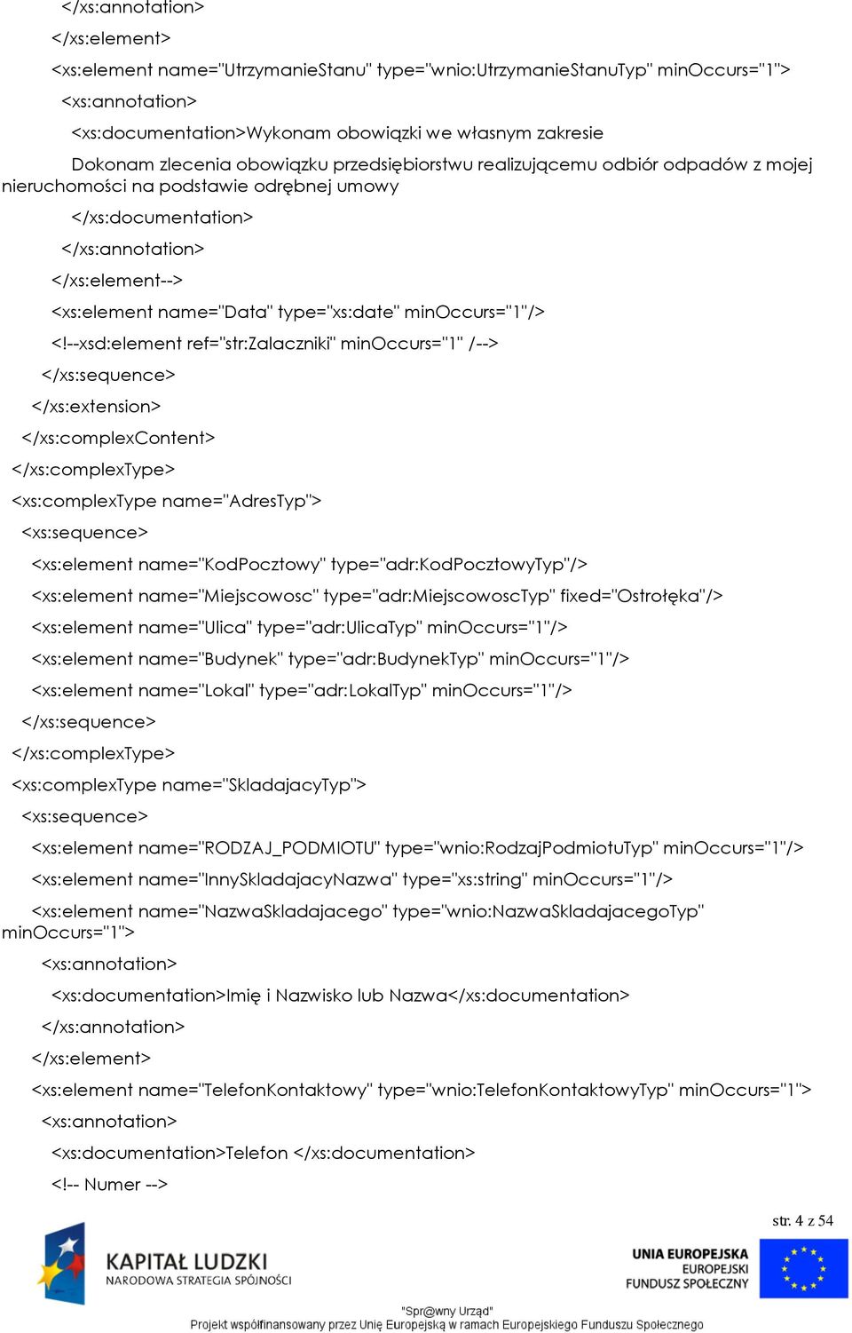 --xsd:element ref="str:zalaczniki" minoccurs="1" /--> </xs:sequence> </xs:extension> </xs:complexcontent> </xs:complextype> <xs:complextype name="adrestyp"> <xs:sequence> <xs:element