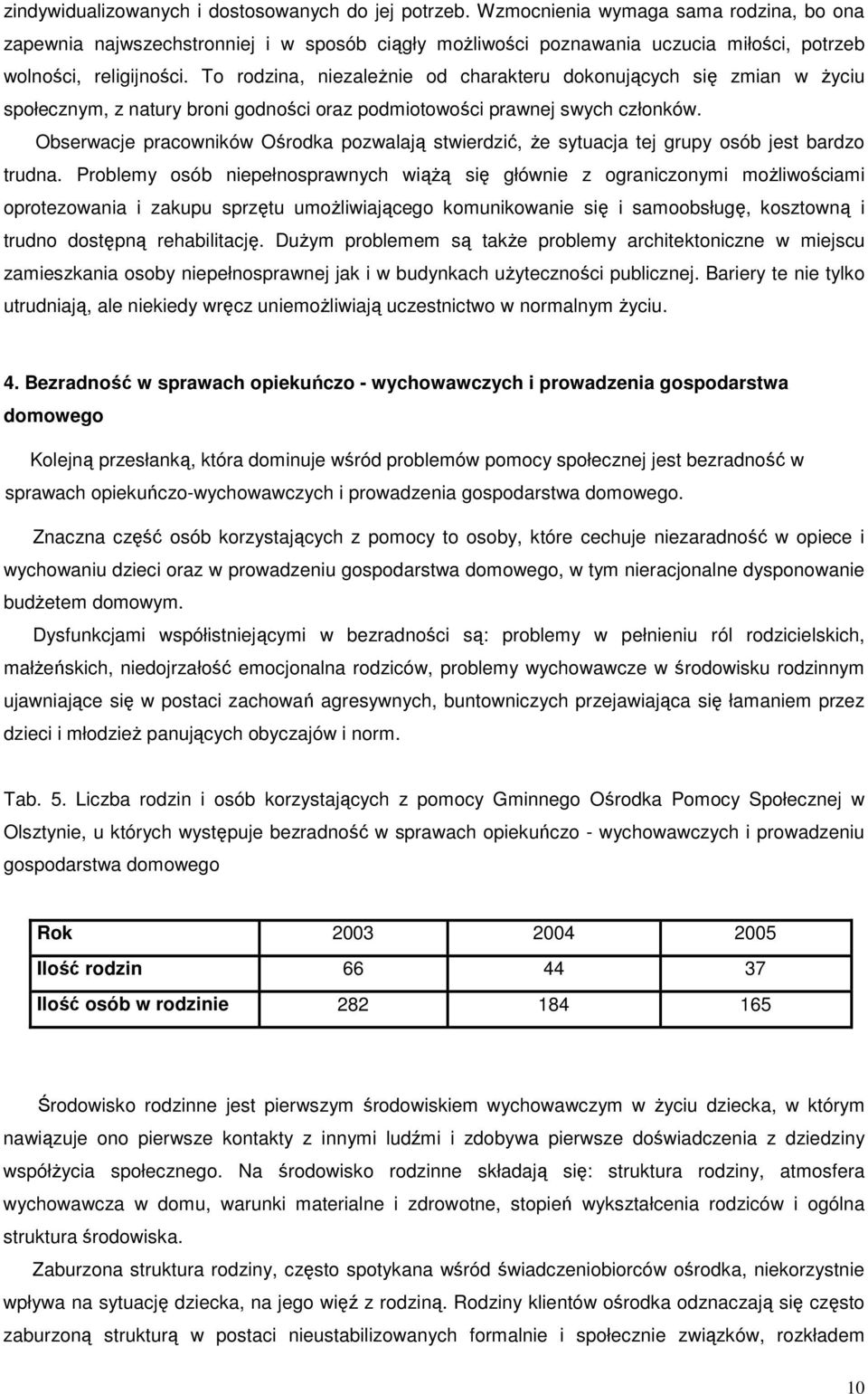 Obserwacje pracwników Ośrdka pzwalają stwierdzić, Ŝe sytuacja tej grupy sób jest bardz trudna.