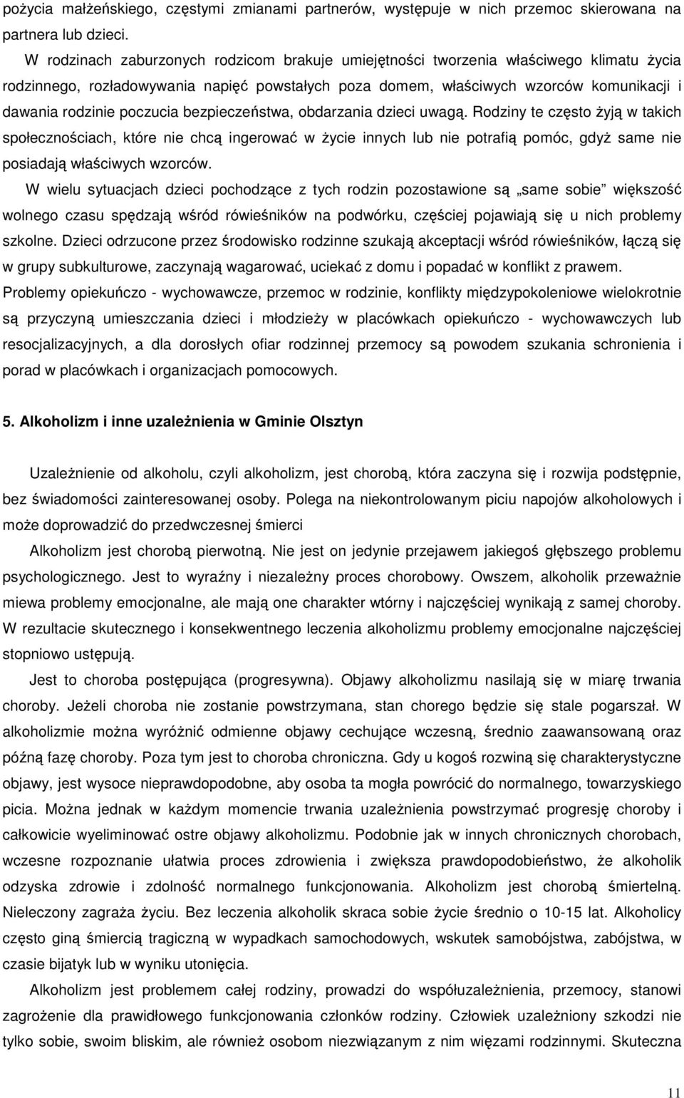 bezpieczeństwa, bdarzania dzieci uwagą. Rdziny te częst Ŝyją w takich spłecznściach, które nie chcą ingerwać w Ŝycie innych lub nie ptrafią pmóc, gdyŝ same nie psiadają właściwych wzrców.