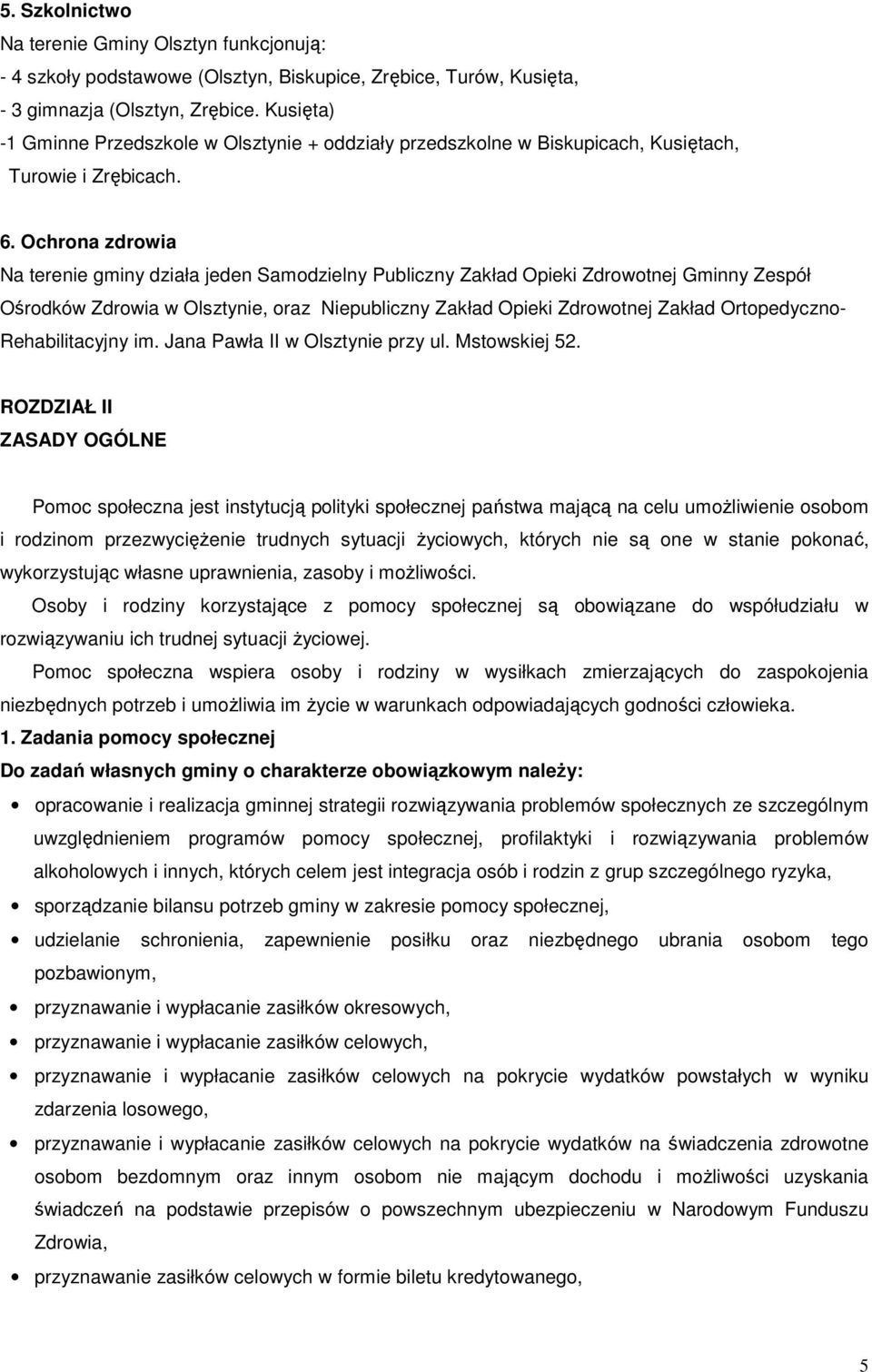 Ochrna zdrwia Na terenie gminy działa jeden Samdzielny Publiczny Zakład Opieki Zdrwtnej Gminny Zespół Ośrdków Zdrwia w Olsztynie, raz Niepubliczny Zakład Opieki Zdrwtnej Zakład Ortpedyczn-