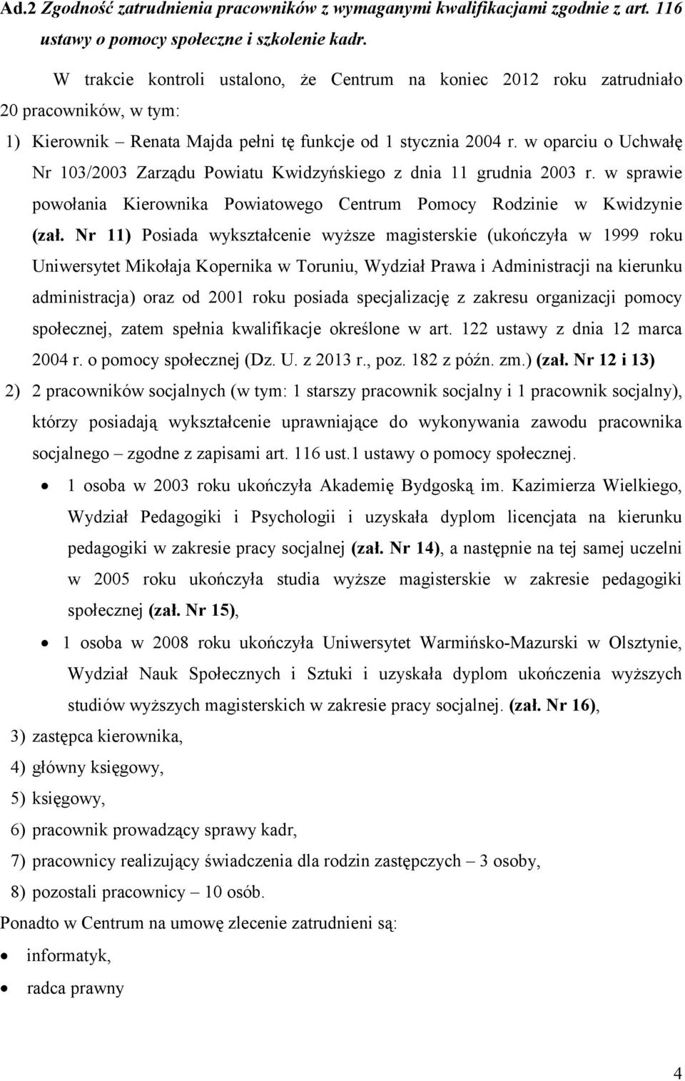w oparciu o Uchwałę Nr 103/2003 Zarządu Powiatu Kwidzyńskiego z dnia 11 grudnia 2003 r. w sprawie powołania Kierownika Powiatowego Centrum Pomocy Rodzinie w Kwidzynie (zał.