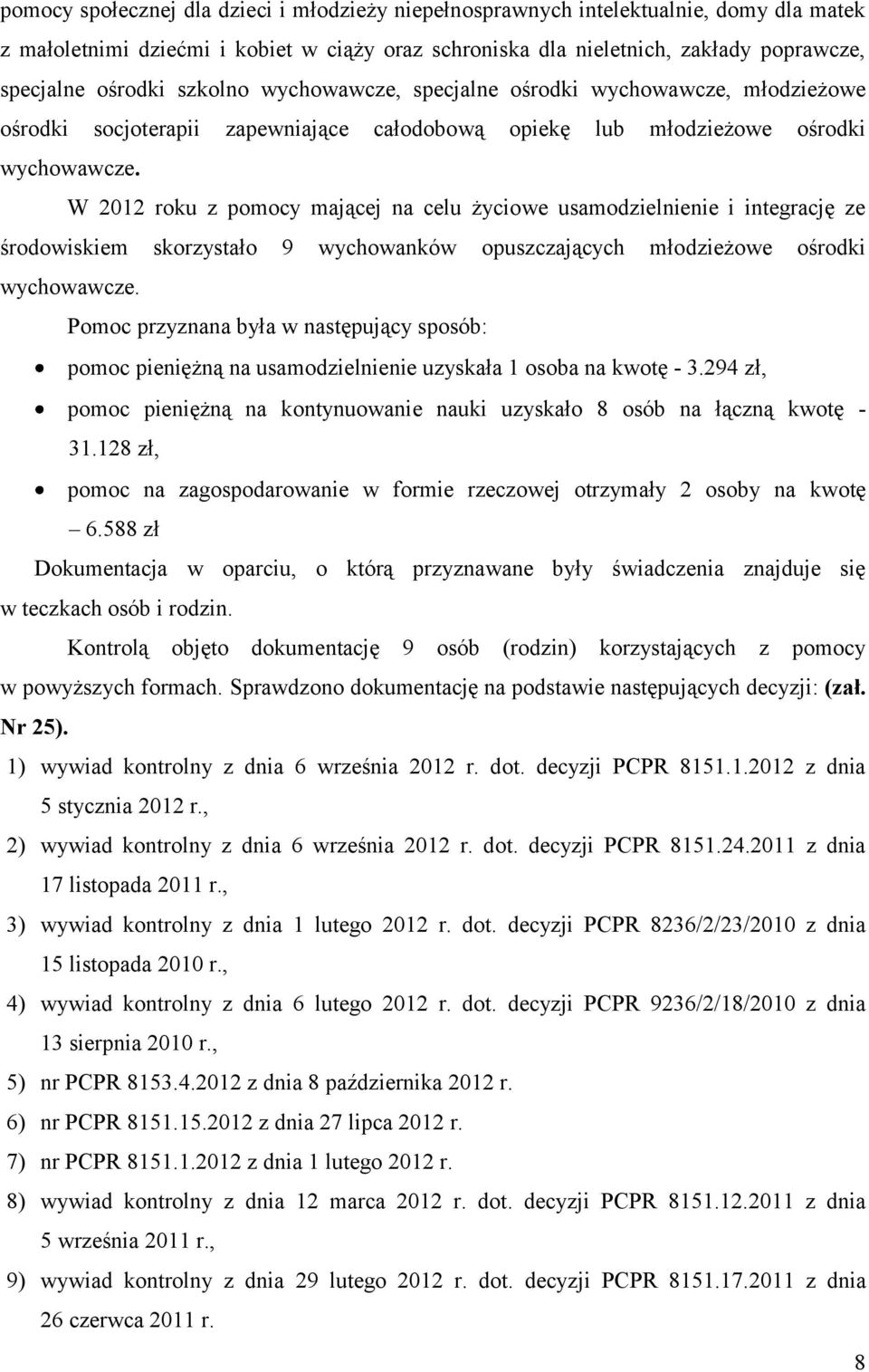 W 2012 roku z pomocy mającej na celu życiowe usamodzielnienie i integrację ze środowiskiem skorzystało 9 wychowanków opuszczających młodzieżowe ośrodki wychowawcze.