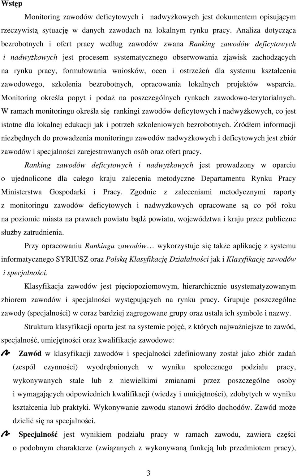 formułowania wniosków, ocen i ostrzeżeń dla systemu kształcenia zawodowego, szkolenia bezrobotnych, opracowania lokalnych projektów wsparcia.