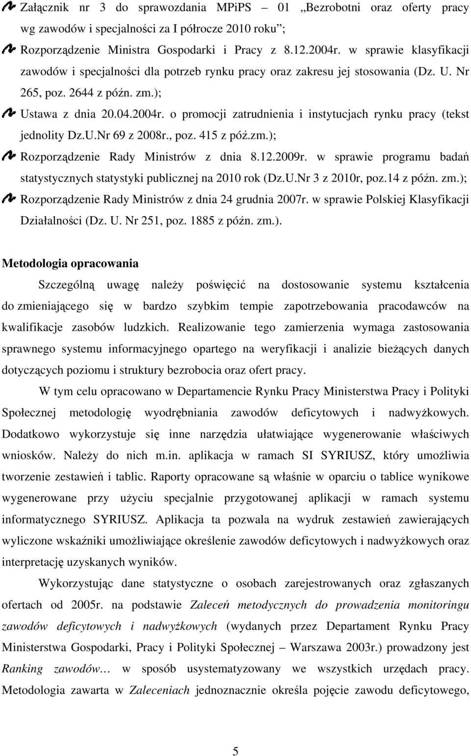 o promocji zatrudnienia i instytucjach rynku pracy (tekst jednolity Dz.U.Nr 69 z 2008r., poz. 415 z póź.zm.); Rozporządzenie Rady Ministrów z dnia 8.12.2009r.