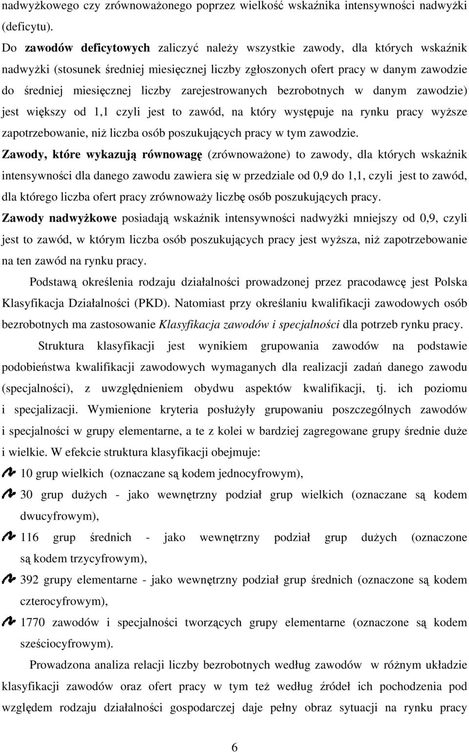 zarejestrowanych bezrobotnych w danym zawodzie) jest większy od 1,1 czyli jest to zawód, na który występuje na rynku pracy wyższe zapotrzebowanie, niż liczba osób poszukujących pracy w tym zawodzie.