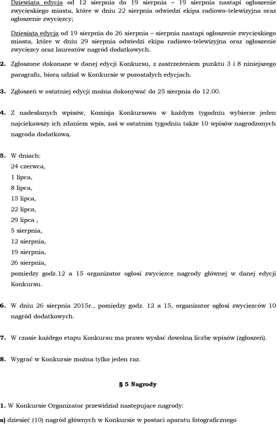 dodatkowych. 2. Zgłoszone dokonane w danej edycji Konkursu, z zastrzeżeniem punktu 3 i 8 niniejszego paragrafu, biorą udział w Konkursie w pozostałych edycjach. 3. Zgłoszeń w ostatniej edycji można dokonywać do 25 sierpnia do 12.