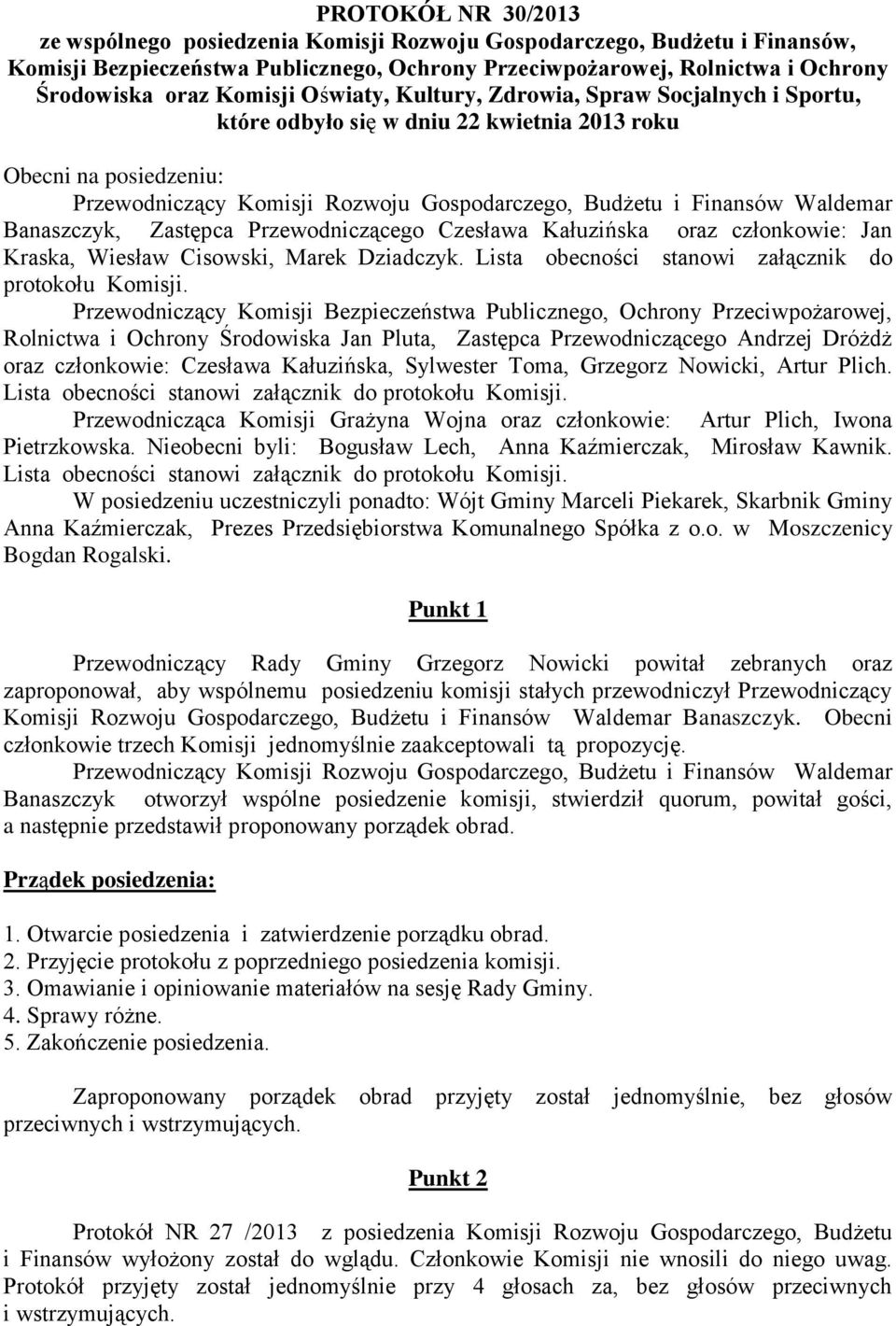 Waldemar Banaszczyk, Zastępca Przewodniczącego Czesława Kałuzińska oraz członkowie: Jan Kraska, Wiesław Cisowski, Marek Dziadczyk. Lista obecności stanowi załącznik do protokołu Komisji.