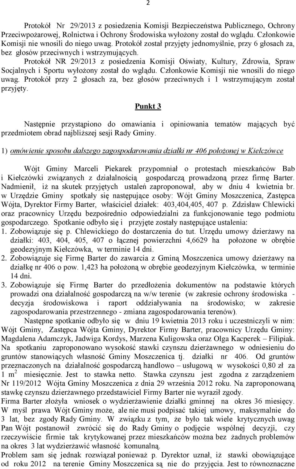 Protokół został przyjęty jednomyślnie, przy 6 głosach za, bez głosów Protokół NR 29/2013 z posiedzenia Komisji Oświaty, Kultury, Zdrowia, Spraw Socjalnych i Sportu wyłożony został do wglądu.