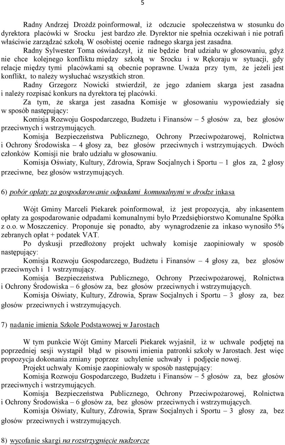 Radny Sylwester Toma oświadczył, iż nie będzie brał udziału w głosowaniu, gdyż nie chce kolejnego konfliktu między szkołą w Srocku i w Rękoraju w sytuacji, gdy relacje między tymi placówkami są