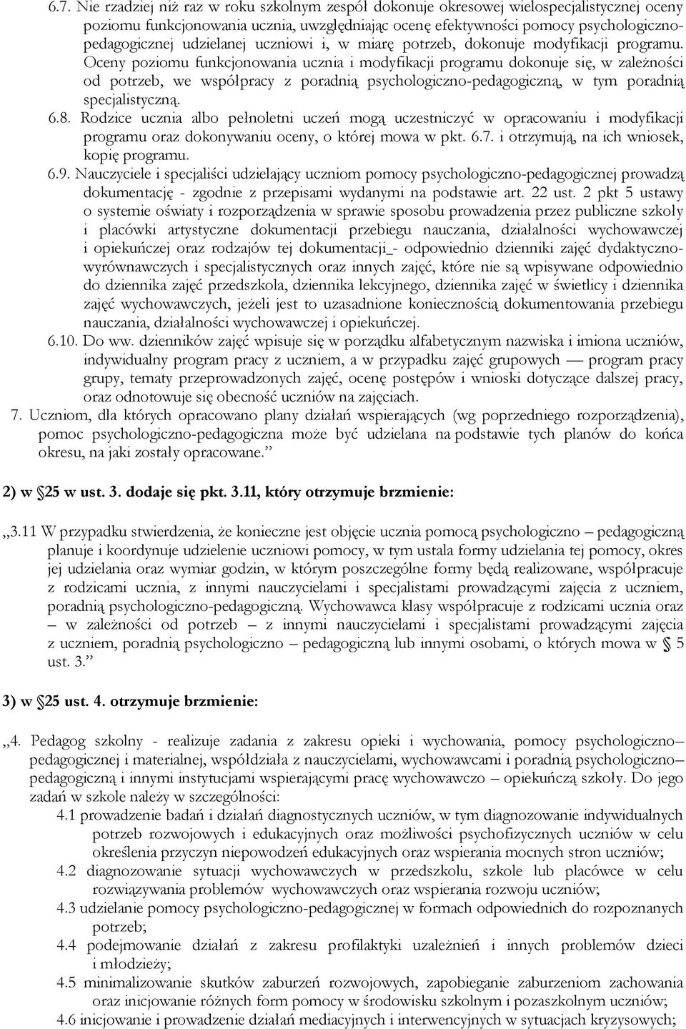 Oceny poziomu funkcjonowania ucznia i modyfikacji programu dokonuje się, w zależności od potrzeb, we współpracy z poradnią psychologiczno-pedagogiczną, w tym poradnią specjalistyczną. 6.8.