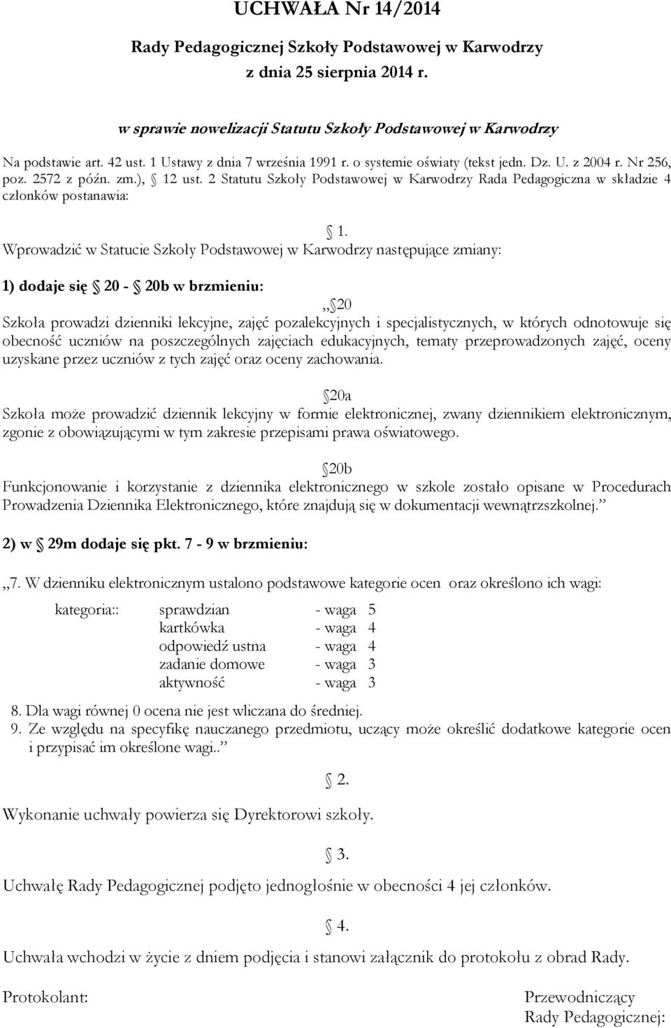 2 Statutu Szkoły Podstawowej w Karwodrzy Rada Pedagogiczna w składzie 4 członków postanawia: 1.