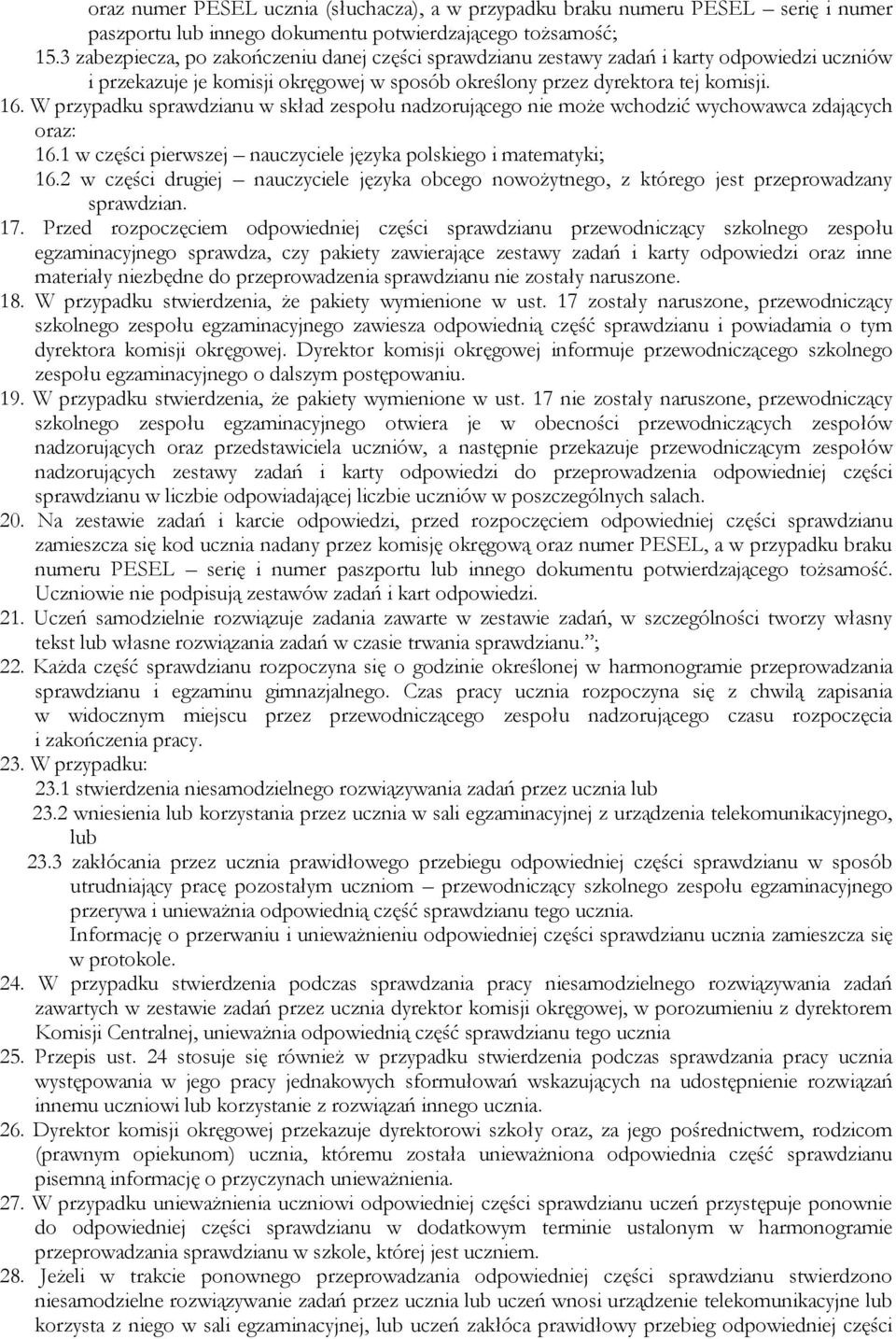 W przypadku sprawdzianu w skład zespołu nadzorującego nie może wchodzić wychowawca zdających oraz: 16.1 w części pierwszej nauczyciele języka polskiego i matematyki; 16.