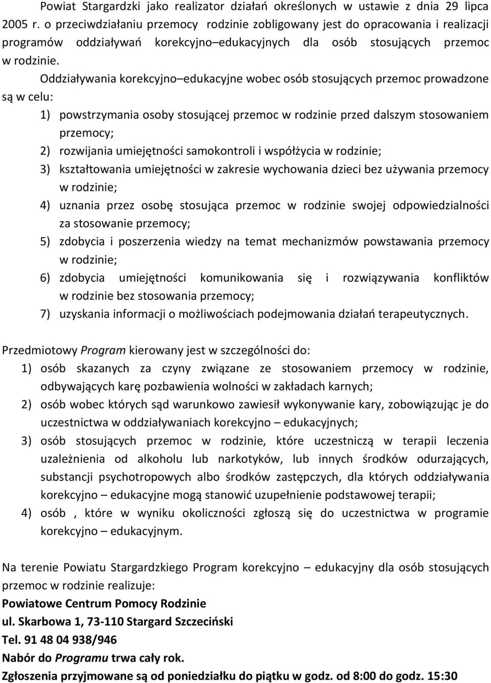 Oddziaływania korekcyjno edukacyjne wobec osób stosujących przemoc prowadzone są w celu: 1) powstrzymania osoby stosującej przemoc w rodzinie przed dalszym stosowaniem przemocy; 2) rozwijania