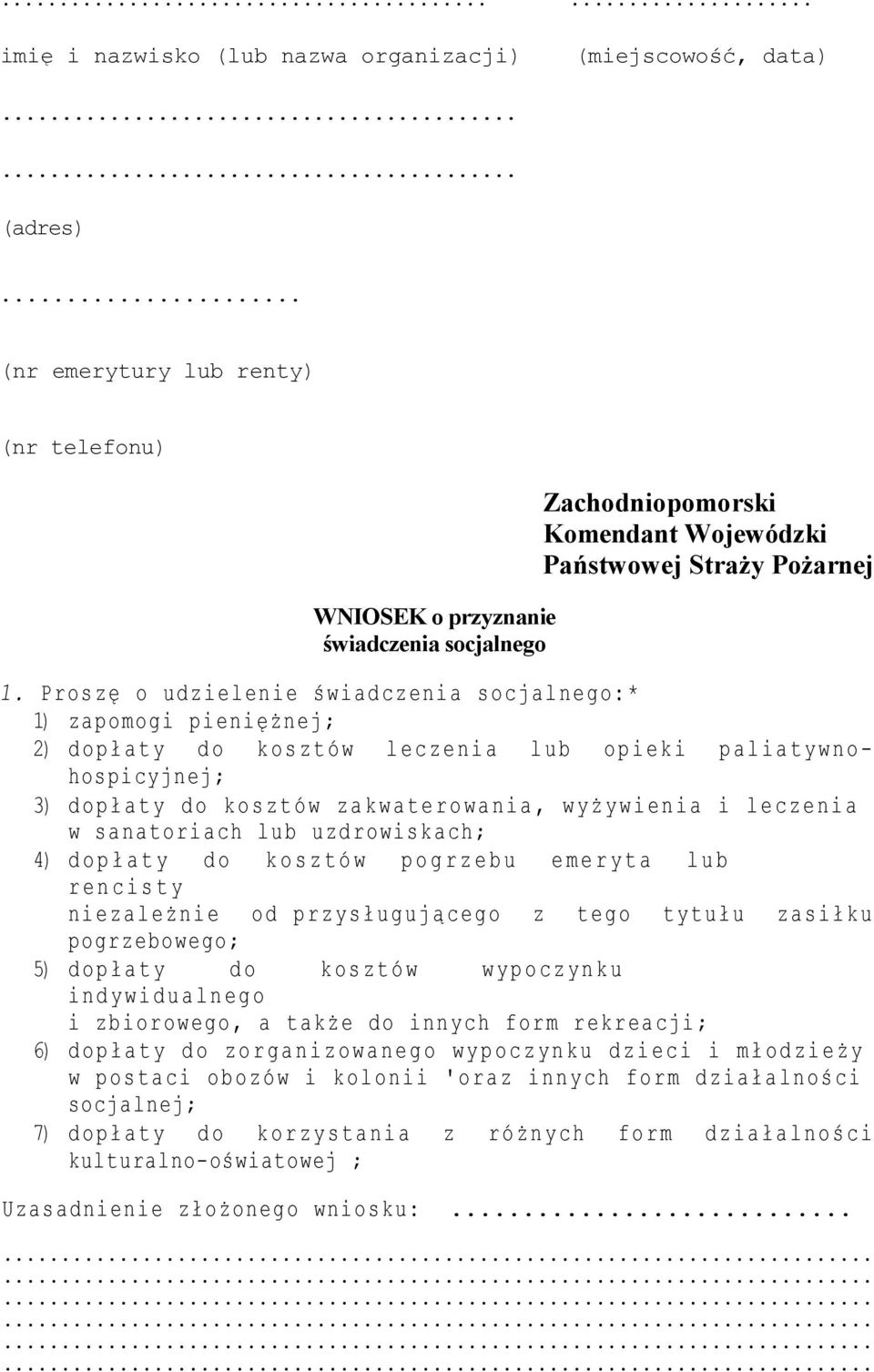 Proszę o udzielenie świadczenia socjalnego:* 1) zapomogi pieniężnej; 2) dopłaty do kosztów leczenia lub opieki paliatywnohospicyjnej; 3) dopłaty do kosztów zakwaterowania, wyżywienia i leczenia w