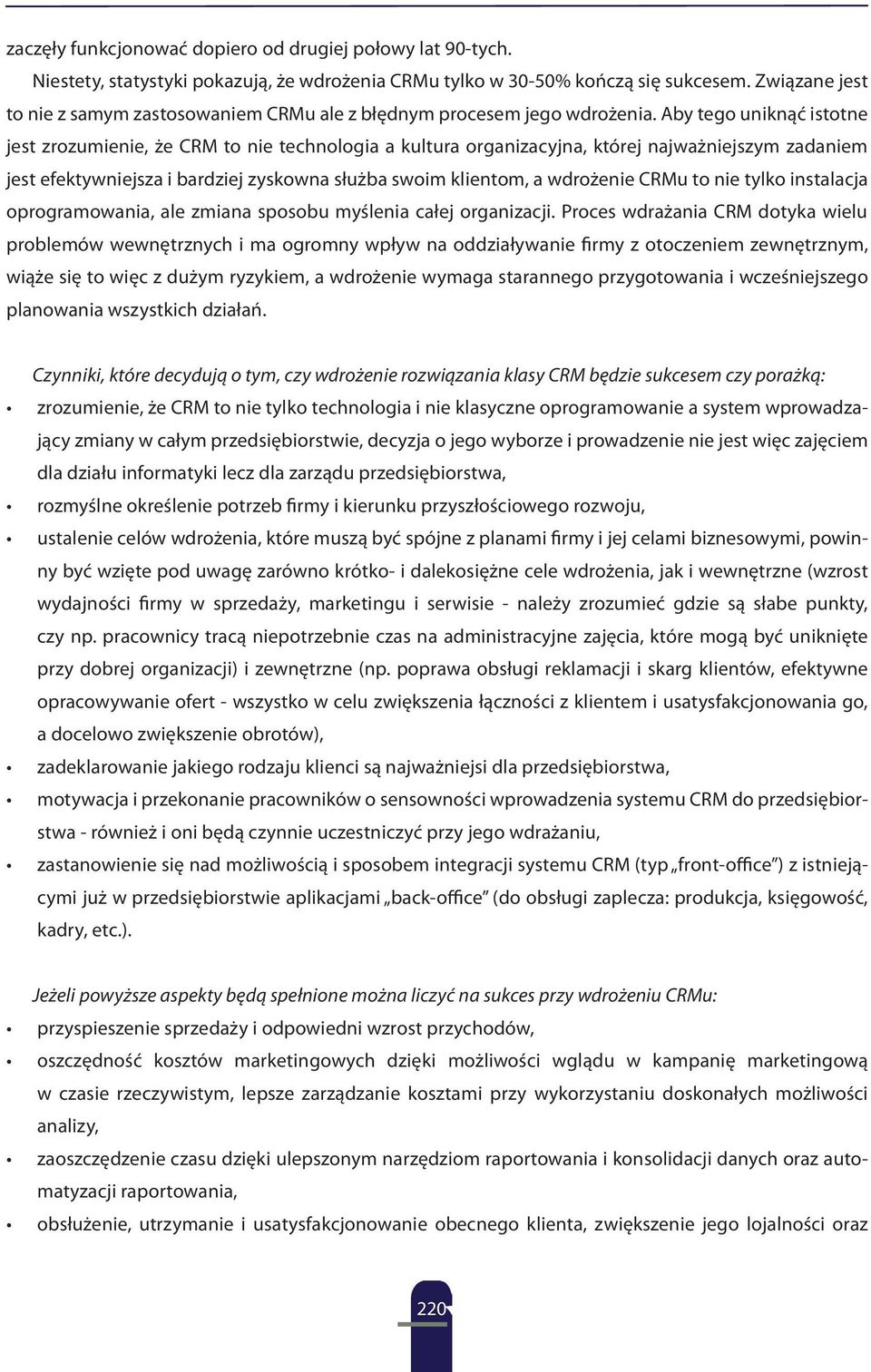 Aby tego uniknąć istotne jest zrozumienie, że CRM to nie technologia a kultura organizacyjna, której najważniejszym zadaniem jest efektywniejsza i bardziej zyskowna służba swoim klientom, a wdrożenie