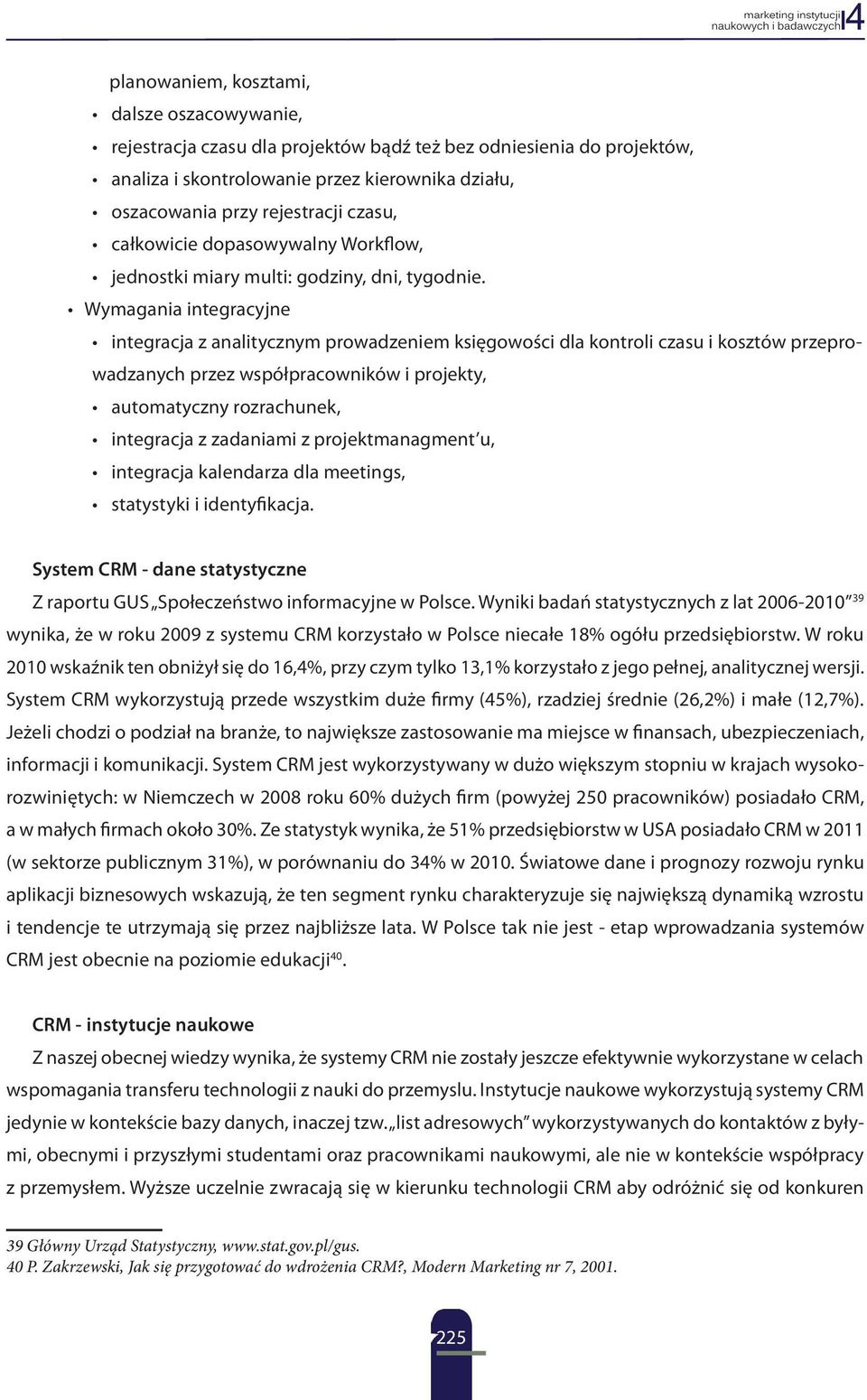 Wymagania integracyjne integracja z analitycznym prowadzeniem księgowości dla kontroli czasu i kosztów przeprowadzanych przez współpracowników i projekty, automatyczny rozrachunek, integracja z