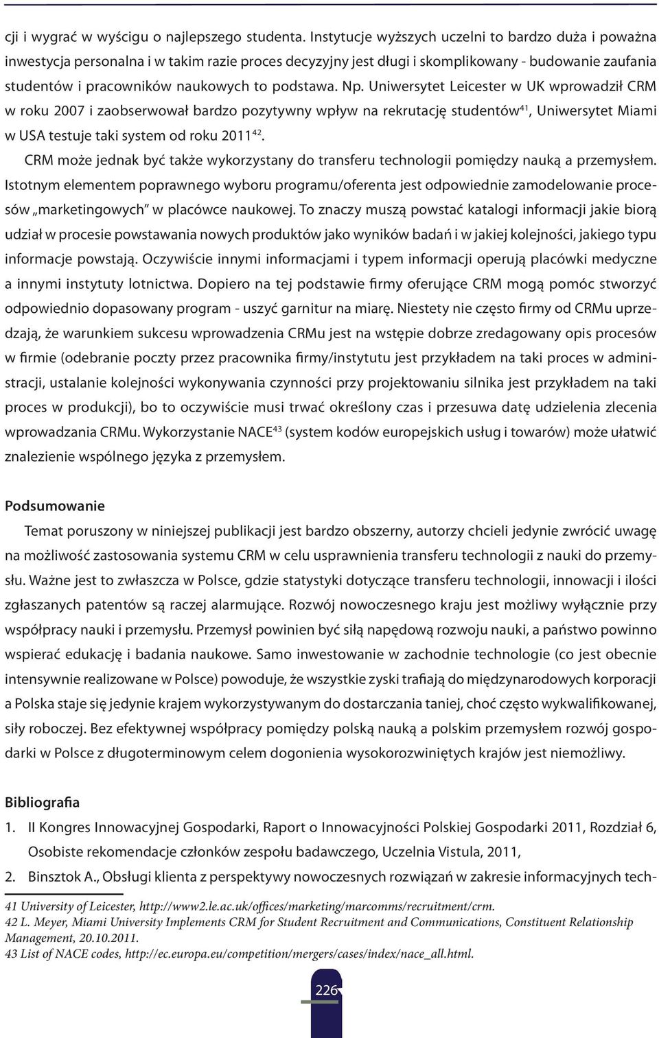 podstawa. Np. Uniwersytet Leicester w UK wprowadził CRM w roku 2007 i zaobserwował bardzo pozytywny wpływ na rekrutację studentów 41, Uniwersytet Miami w USA testuje taki system od roku 2011 42.