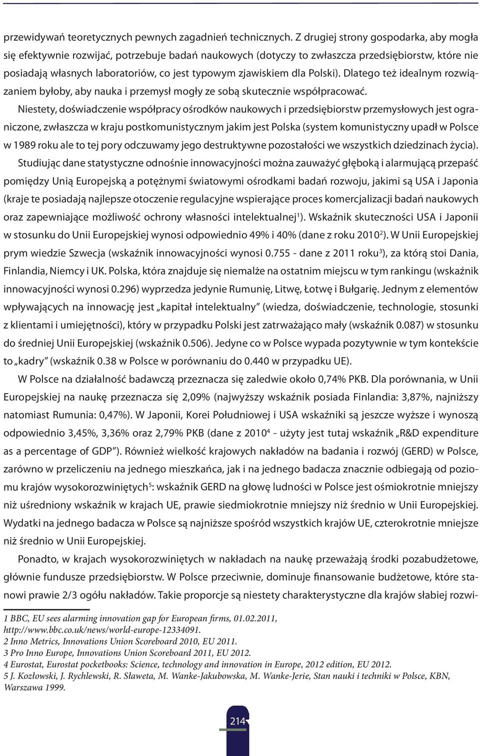 dla Polski). Dlatego też idealnym rozwiązaniem byłoby, aby nauka i przemysł mogły ze sobą skutecznie współpracować.