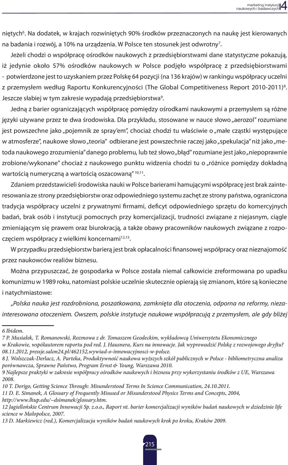 jest to uzyskaniem przez Polskę 64 pozycji (na 136 krajów) w rankingu współpracy uczelni z przemysłem według Raportu Konkurencyjności (The Global Competitiveness Report 2010-2011) 8.