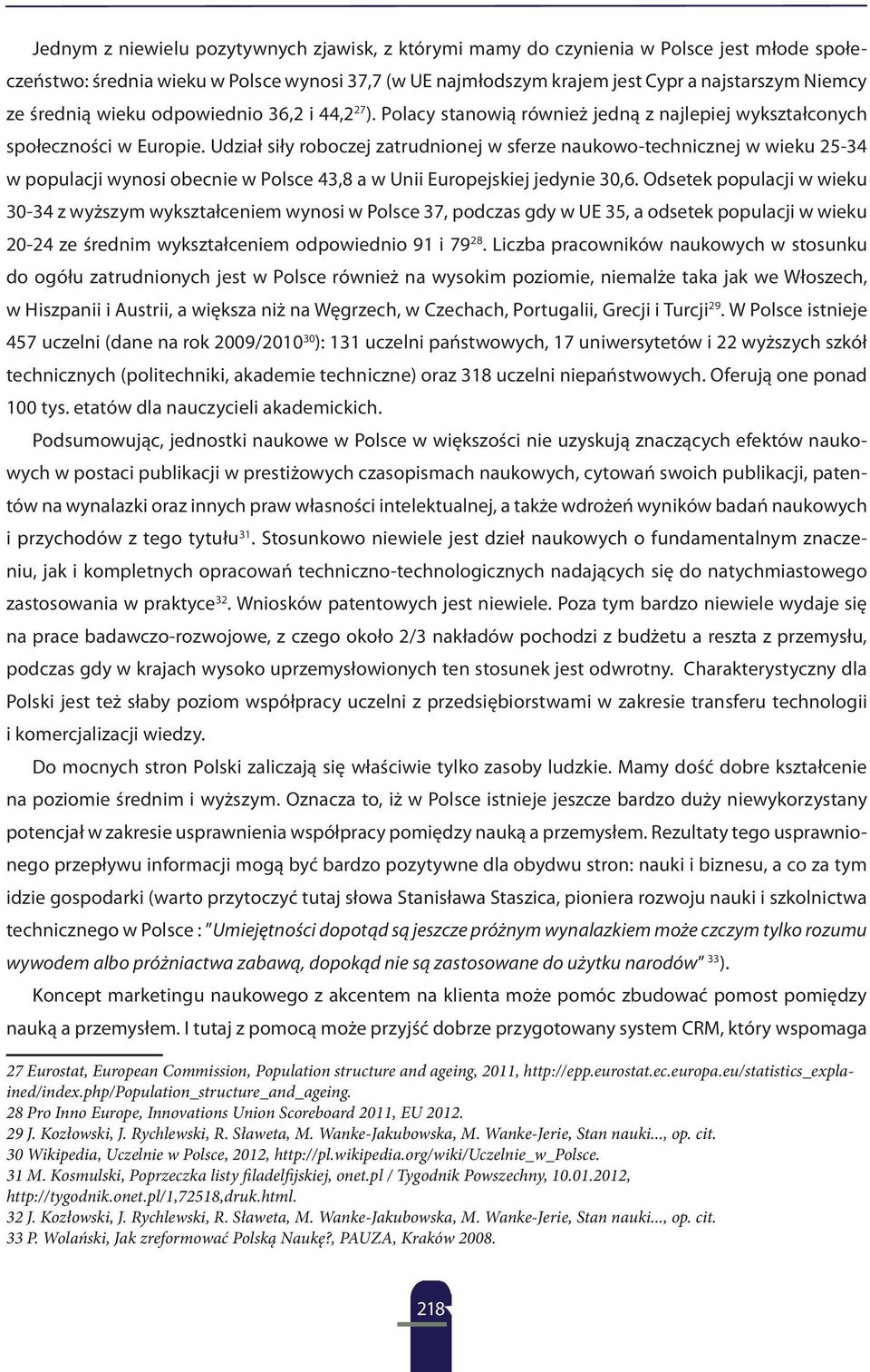 Udział siły roboczej zatrudnionej w sferze naukowo-technicznej w wieku 25-34 w populacji wynosi obecnie w Polsce 43,8 a w Unii Europejskiej jedynie 30,6.