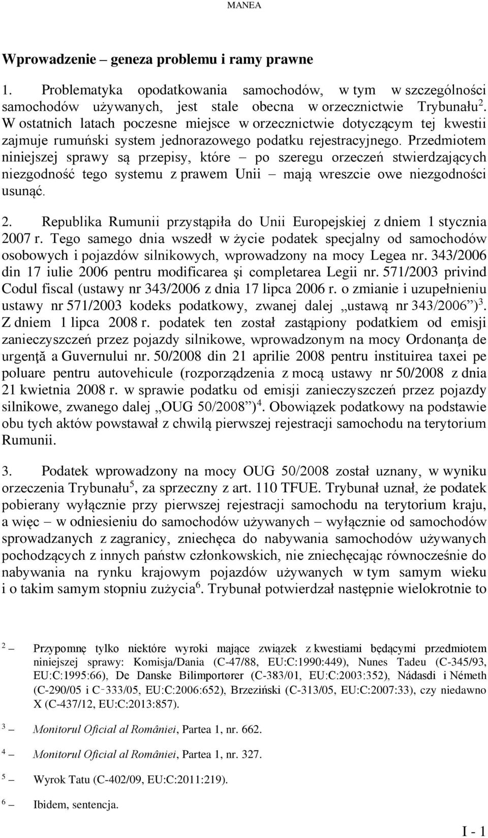 Przedmiotem niniejszej sprawy są przepisy, które po szeregu orzeczeń stwierdzających niezgodność tego systemu z prawem Unii mają wreszcie owe niezgodności usunąć. 2.