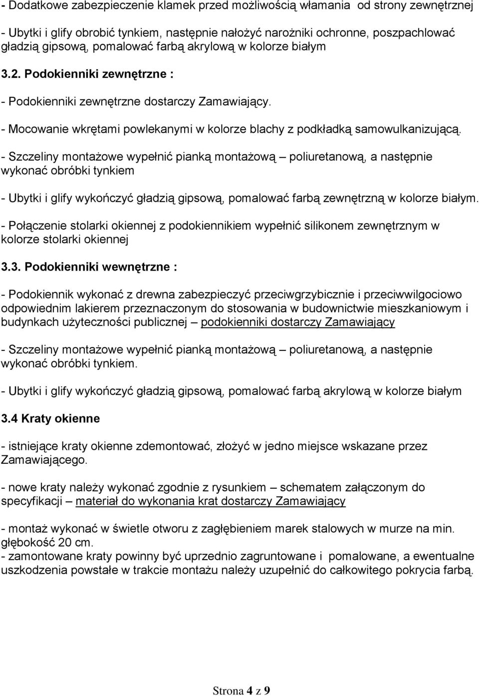 - Szczeliny montażowe wypełnić pianką montażową poliuretanową, a następnie wykonać obróbki tynkiem - Ubytki i glify wykończyć gładzią gipsową, pomalować farbą zewnętrzną w kolorze białym.