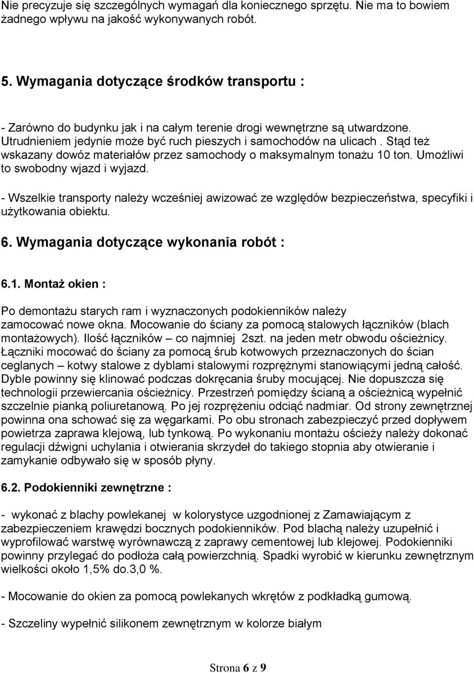 Stąd też wskazany dowóz materiałów przez samochody o maksymalnym tonażu 10 ton. Umożliwi to swobodny wjazd i wyjazd.