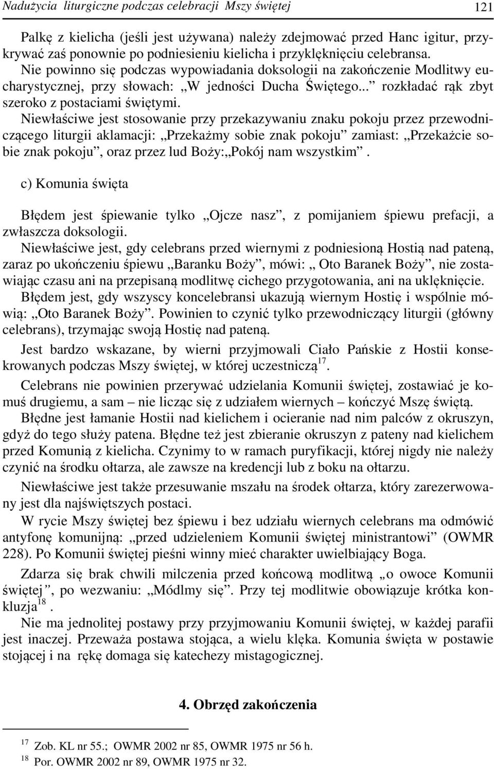 Niewłaściwe jest stosowanie przy przekazywaniu znaku pokoju przez przewodniczącego liturgii aklamacji: Przekażmy sobie znak pokoju zamiast: Przekażcie sobie znak pokoju, oraz przez lud Boży: Pokój