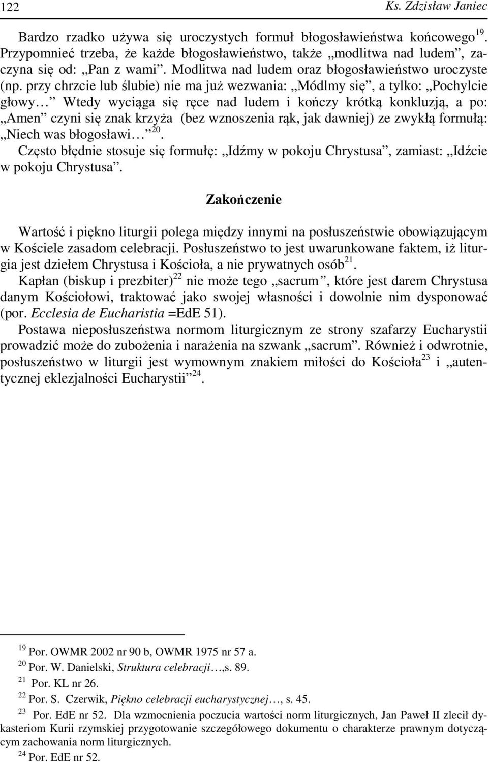 przy chrzcie lub ślubie) nie ma już wezwania: Módlmy się, a tylko: Pochylcie głowy Wtedy wyciąga się ręce nad ludem i kończy krótką konkluzją, a po: Amen czyni się znak krzyża (bez wznoszenia rąk,