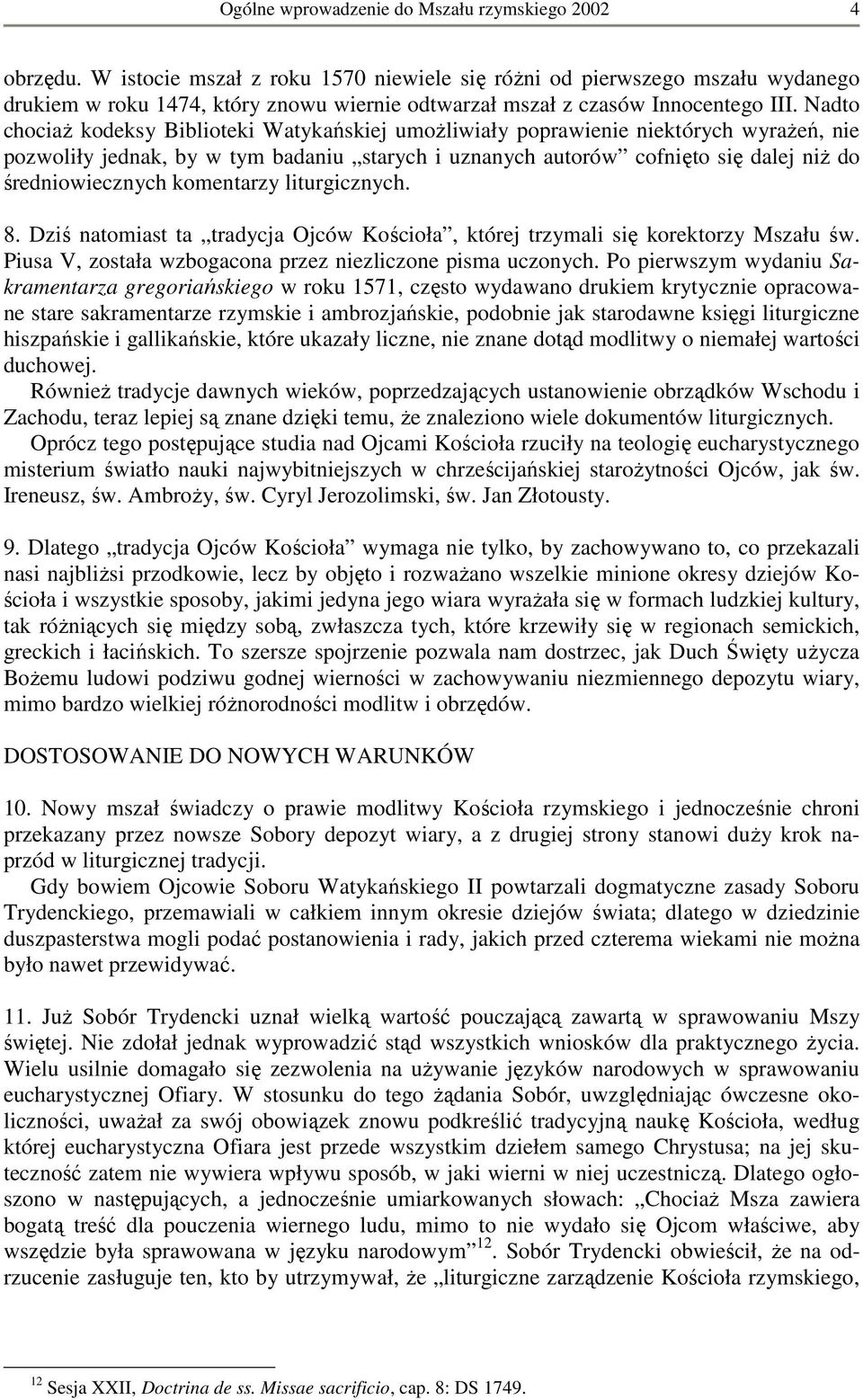 Nadto chociaŝ kodeksy Biblioteki Watykańskiej umoŝliwiały poprawienie niektórych wyraŝeń, nie pozwoliły jednak, by w tym badaniu starych i uznanych autorów cofnięto się dalej niŝ do średniowiecznych