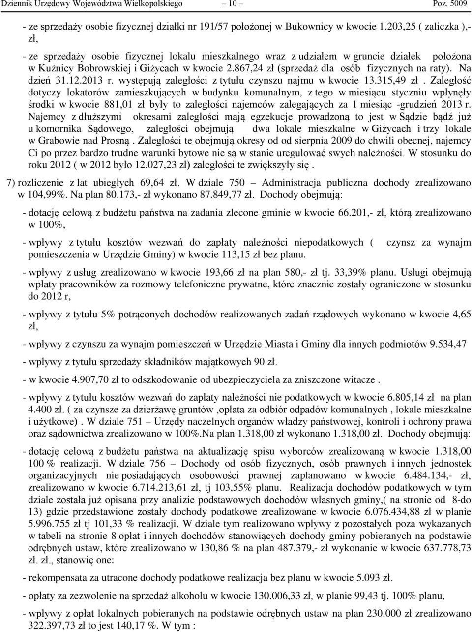 867,24 zł (sprzedaż dla osób fizycznych na raty). Na dzień 31.12.2013 r. występują zaległości z tytułu czynszu najmu w kwocie 13.315,49 zł.