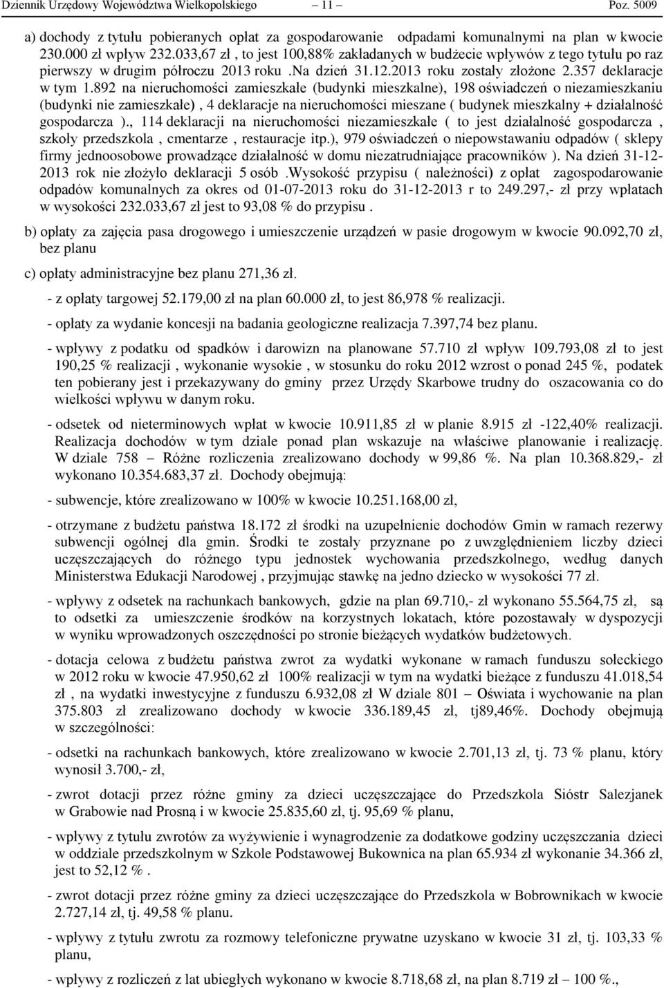 892 na nieruchomości zamieszkałe (budynki mieszkalne), 198 oświadczeń o niezamieszkaniu (budynki nie zamieszkałe), 4 deklaracje na nieruchomości mieszane ( budynek mieszkalny + działalność