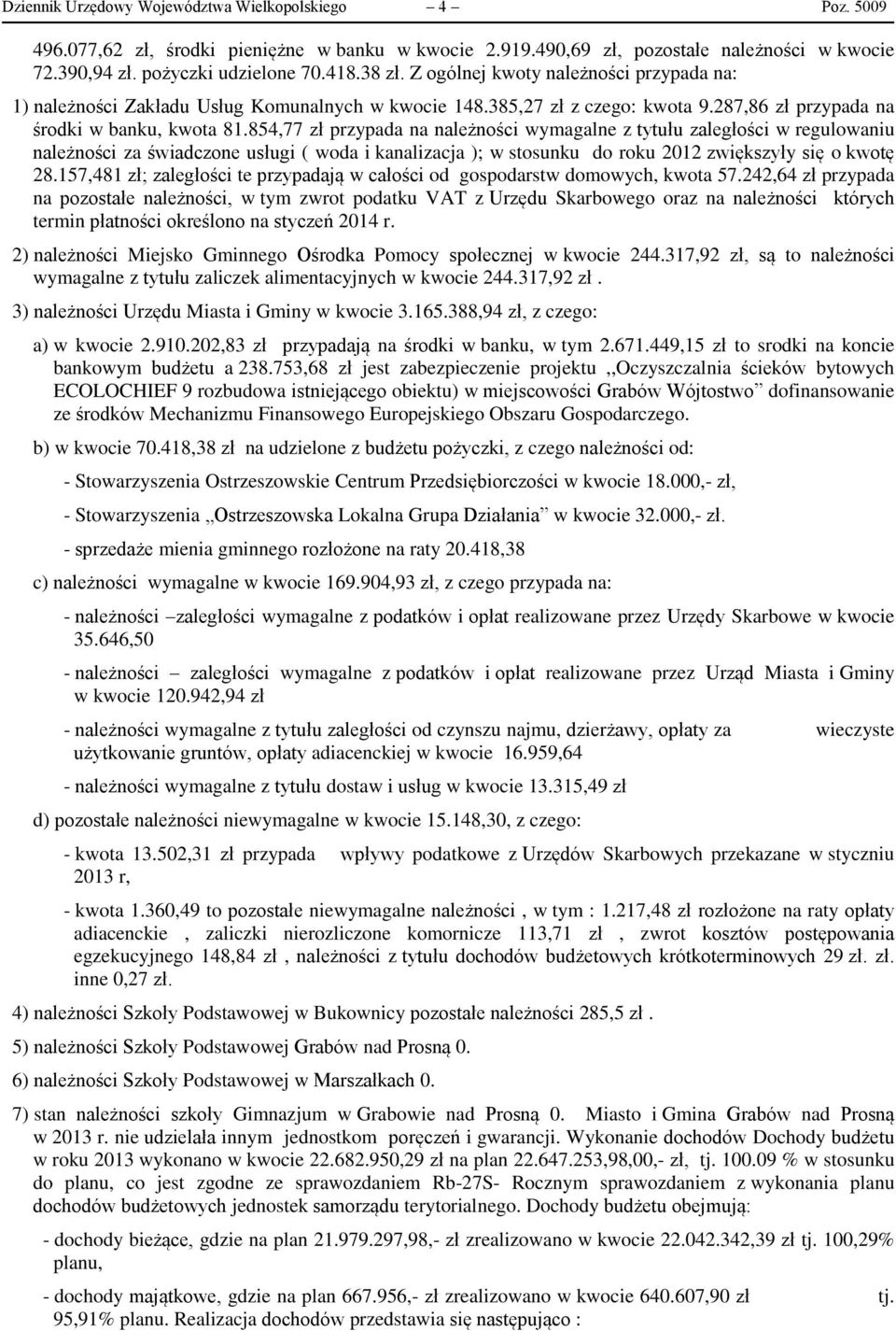 854,77 zł przypada na należności wymagalne z tytułu zaległości w regulowaniu należności za świadczone usługi ( woda i kanalizacja ); w stosunku do roku 2012 zwiększyły się o kwotę 28.