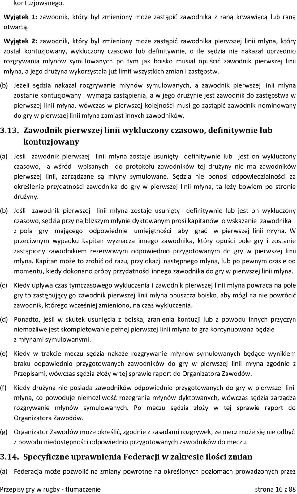 młynów symulowanych po tym jak boisko musiał opuścić zawodnik pierwszej linii młyna, a jego drużyna wykorzystała już limit wszystkich zmian i zastępstw.