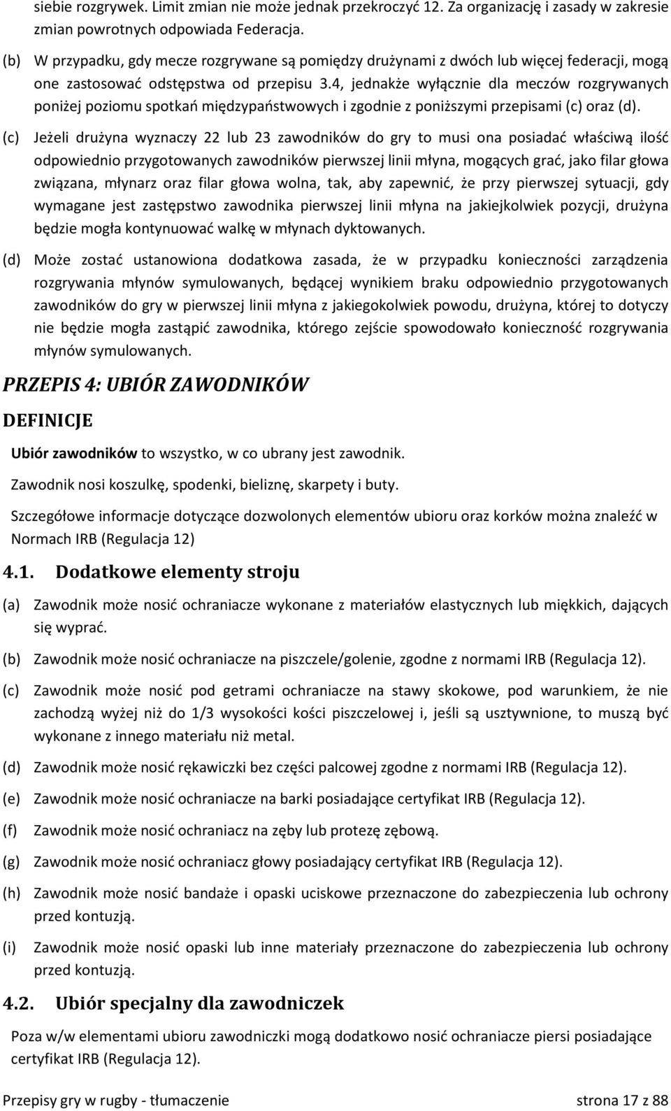 4, jednakże wyłącznie dla meczów rozgrywanych poniżej poziomu spotkań międzypaństwowych i zgodnie z poniższymi przepisami (c) oraz (d).