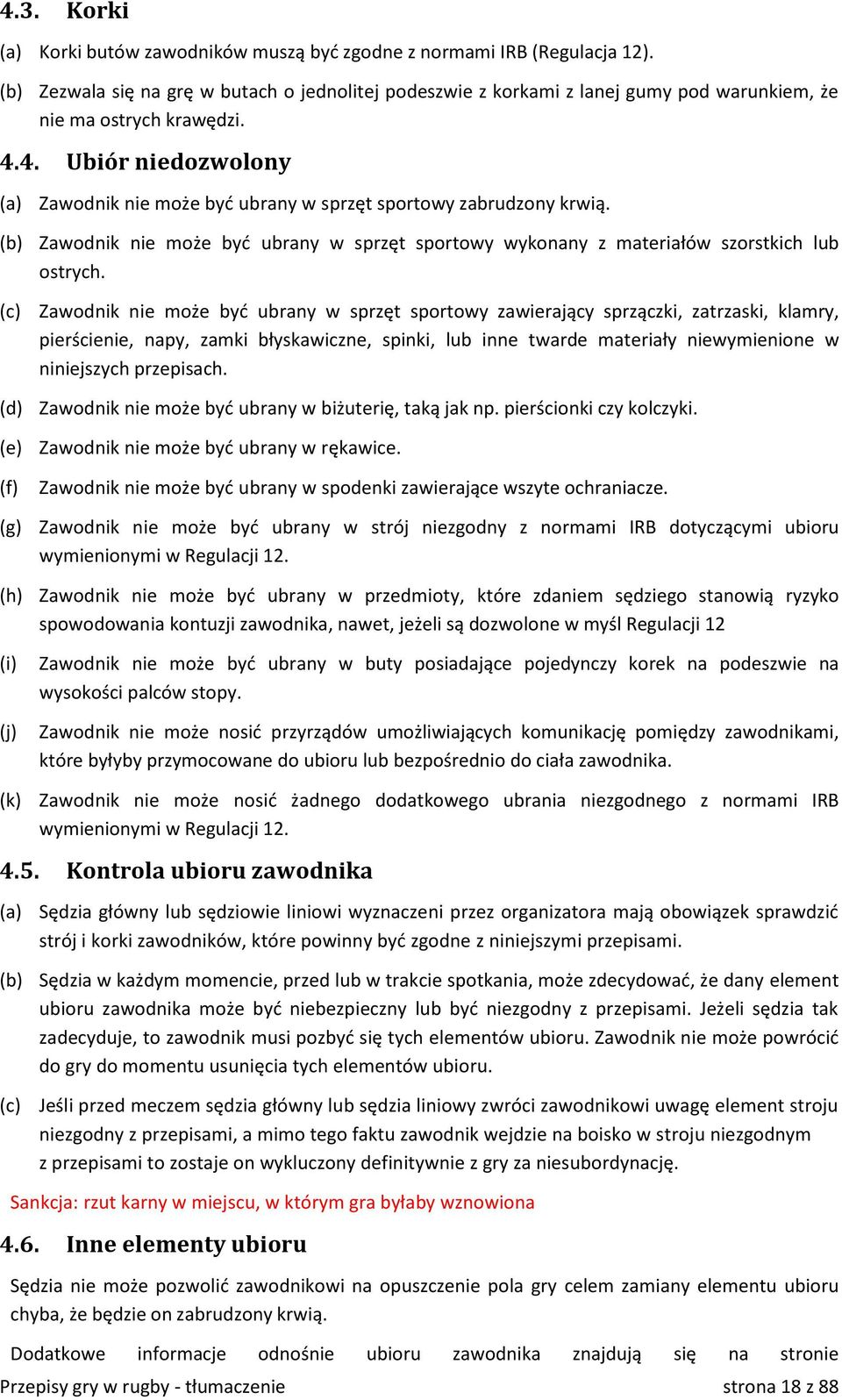 4. Ubiór niedozwolony (a) Zawodnik nie może być ubrany w sprzęt sportowy zabrudzony krwią. (b) Zawodnik nie może być ubrany w sprzęt sportowy wykonany z materiałów szorstkich lub ostrych.