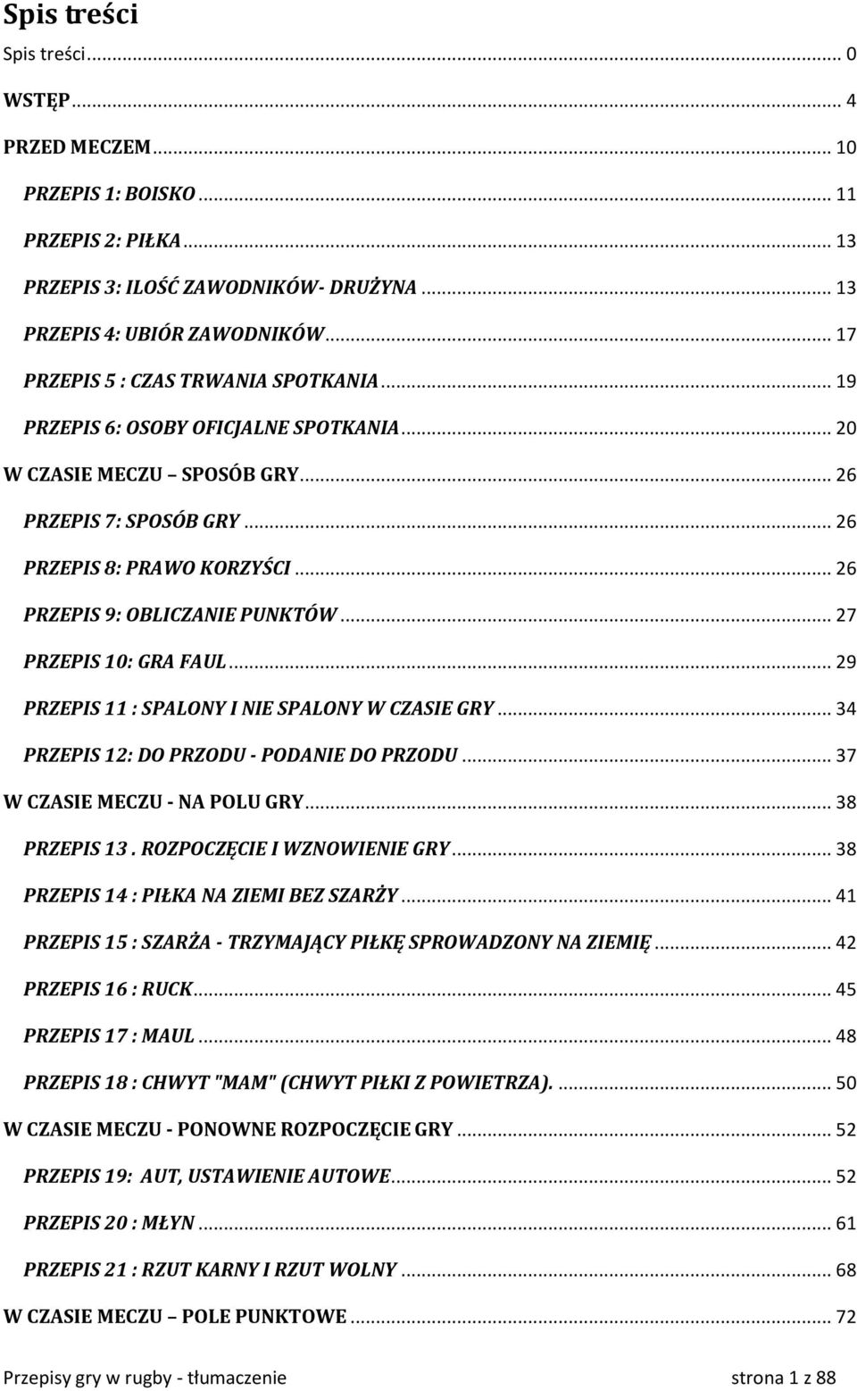 .. 26 PRZEPIS 9: OBLICZANIE PUNKTÓW... 27 PRZEPIS 10: GRA FAUL... 29 PRZEPIS 11 : SPALONY I NIE SPALONY W CZASIE GRY... 34 PRZEPIS 12: DO PRZODU - PODANIE DO PRZODU... 37 W CZASIE MECZU - NA POLU GRY.