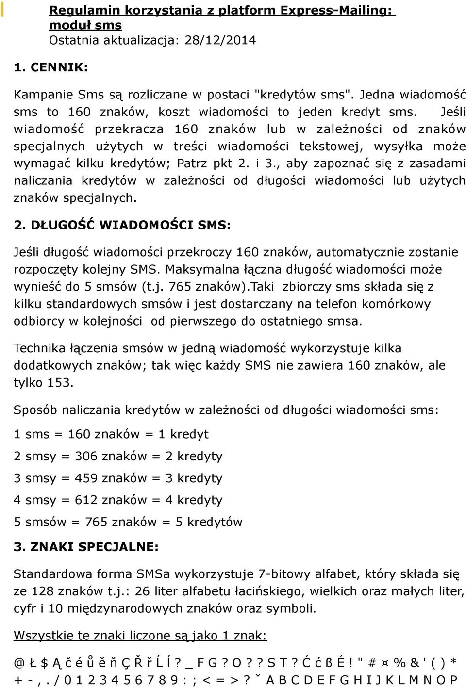 Jeśli wiadomość przekracza 160 znaków lub w zależności od znaków specjalnych użytych w treści wiadomości tekstowej, wysyłka może wymagać kilku kredytów; Patrz pkt 2. i 3.