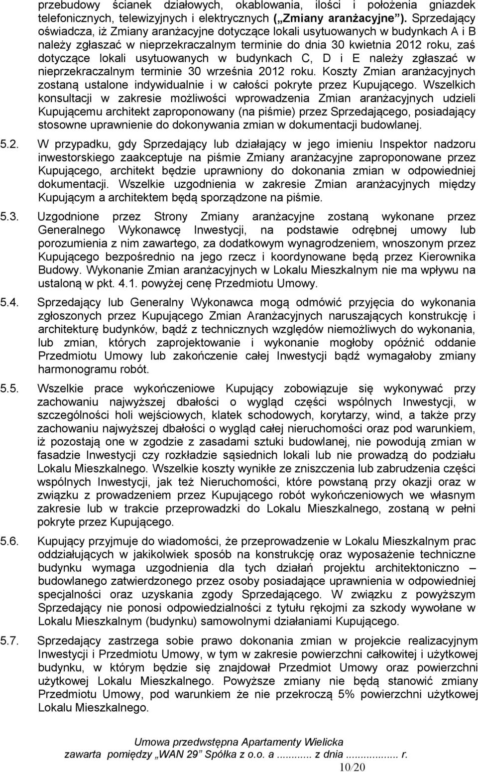 usytuowanych w budynkach C, D i E należy zgłaszać w nieprzekraczalnym terminie 30 września 2012 roku. Koszty Zmian aranżacyjnych zostaną ustalone indywidualnie i w całości pokryte przez Kupującego.