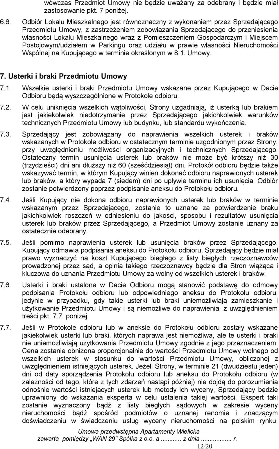 Pomieszczeniem Gospodarczym i Miejscem Postojowym/udziałem w Parkingu oraz udziału w prawie własności Nieruchomości Wspólnej na Kupującego w terminie określonym w 8.1. Umowy. 7.