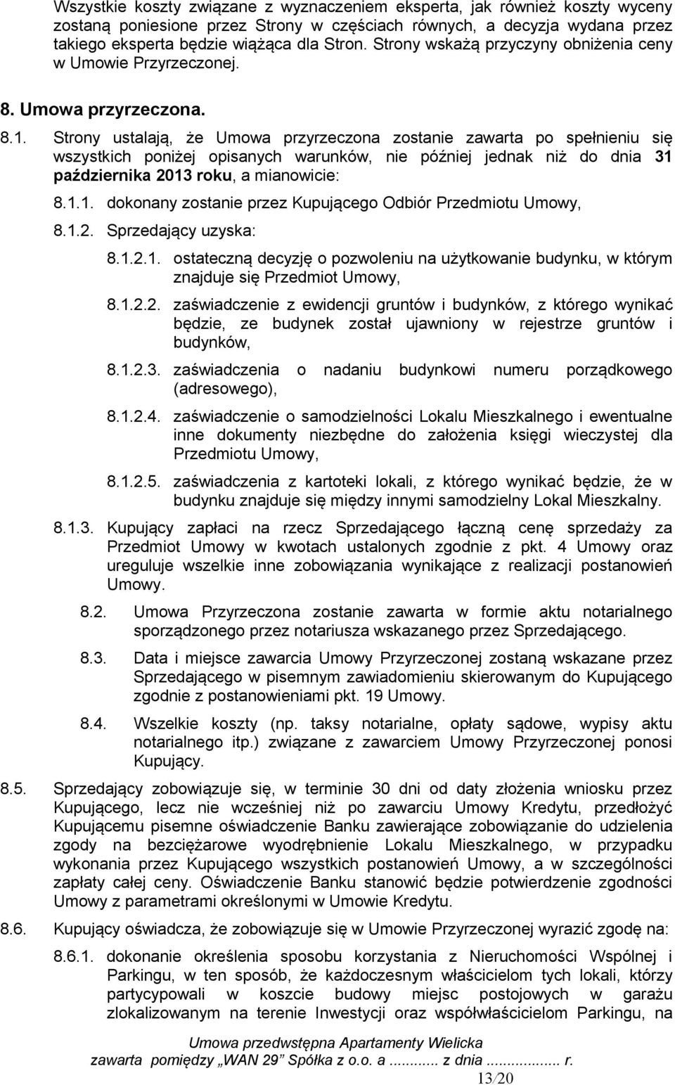 Strony ustalają, że Umowa przyrzeczona zostanie zawarta po spełnieniu się wszystkich poniżej opisanych warunków, nie później jednak niż do dnia 31 