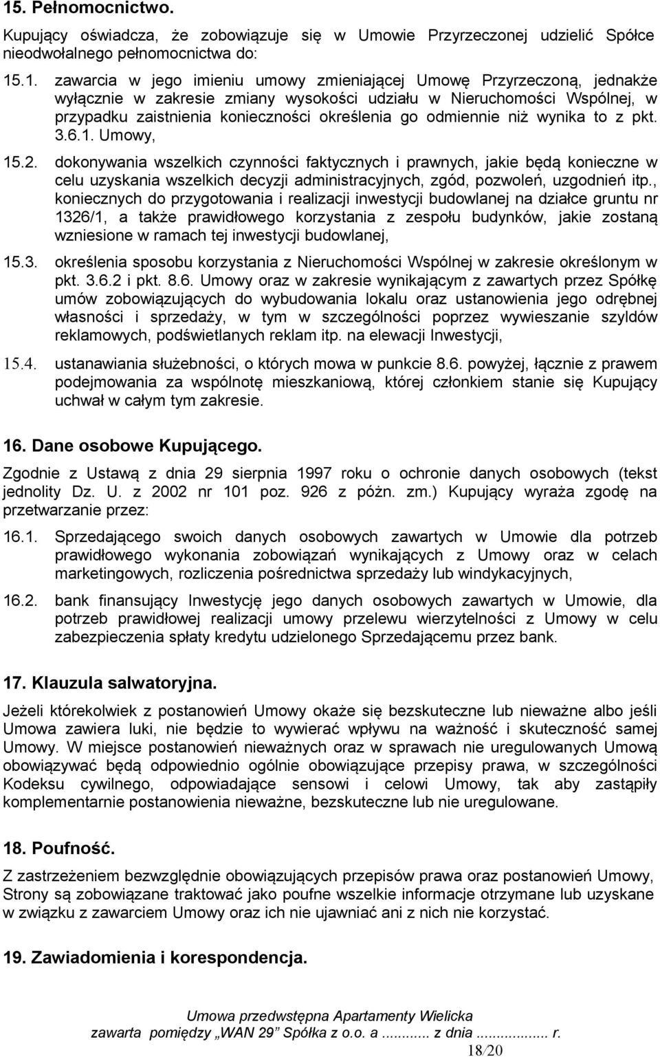 dokonywania wszelkich czynności faktycznych i prawnych, jakie będą konieczne w celu uzyskania wszelkich decyzji administracyjnych, zgód, pozwoleń, uzgodnień itp.