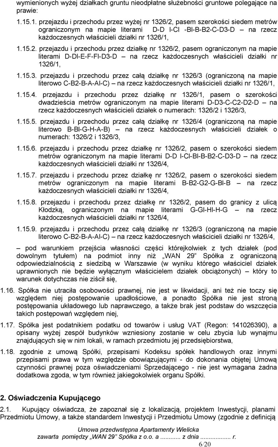 /2, pasem szerokości siedem metrów ograniczonym na mapie literami D-D l-cl -Bl-B-B2-C-D3-D na rzecz każdoczesnych właścicieli działki nr 1326/1, 1.15.2. przejazdu i przechodu przez działkę nr 1326/2, pasem ograniczonym na mapie literami D-Dl-E-F-Fl-D3-D na rzecz każdoczesnych właścicieli działki nr 1326/1, 1.