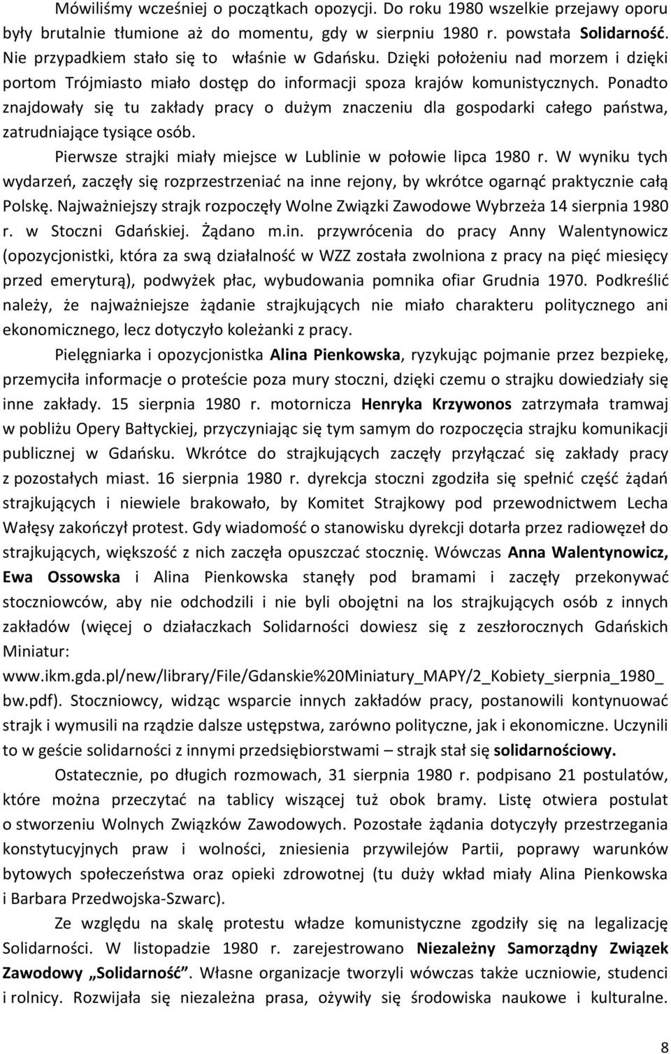 Ponadto znajdowały się tu zakłady pracy o dużym znaczeniu dla gospodarki całego państwa, zatrudniające tysiące osób. Pierwsze strajki miały miejsce w Lublinie w połowie lipca 1980 r.