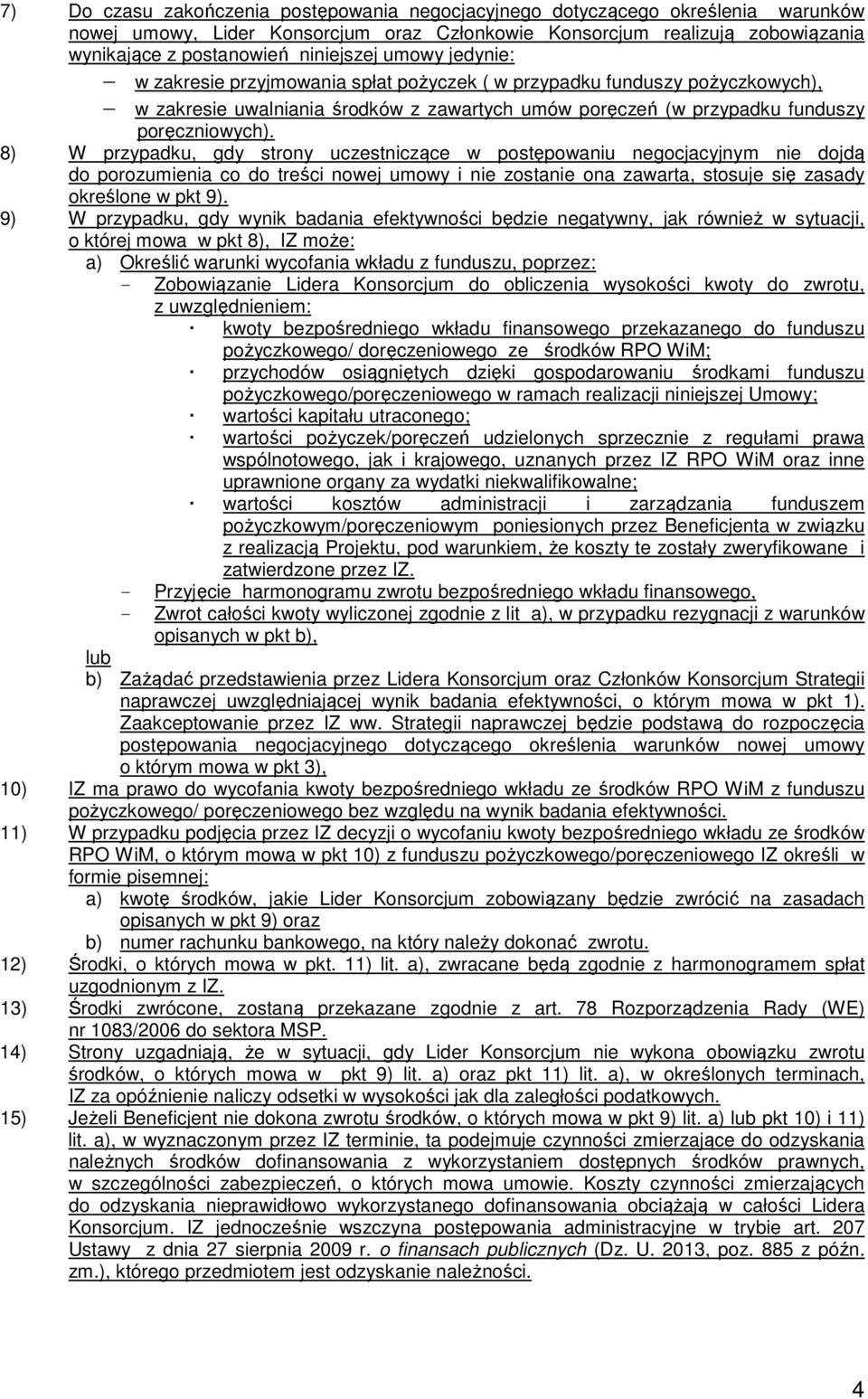 8) W przypadku, gdy strony uczestniczące w postępowaniu negocjacyjnym nie dojdą do porozumienia co do treści nowej umowy i nie zostanie ona zawarta, stosuje się zasady określone w pkt 9).