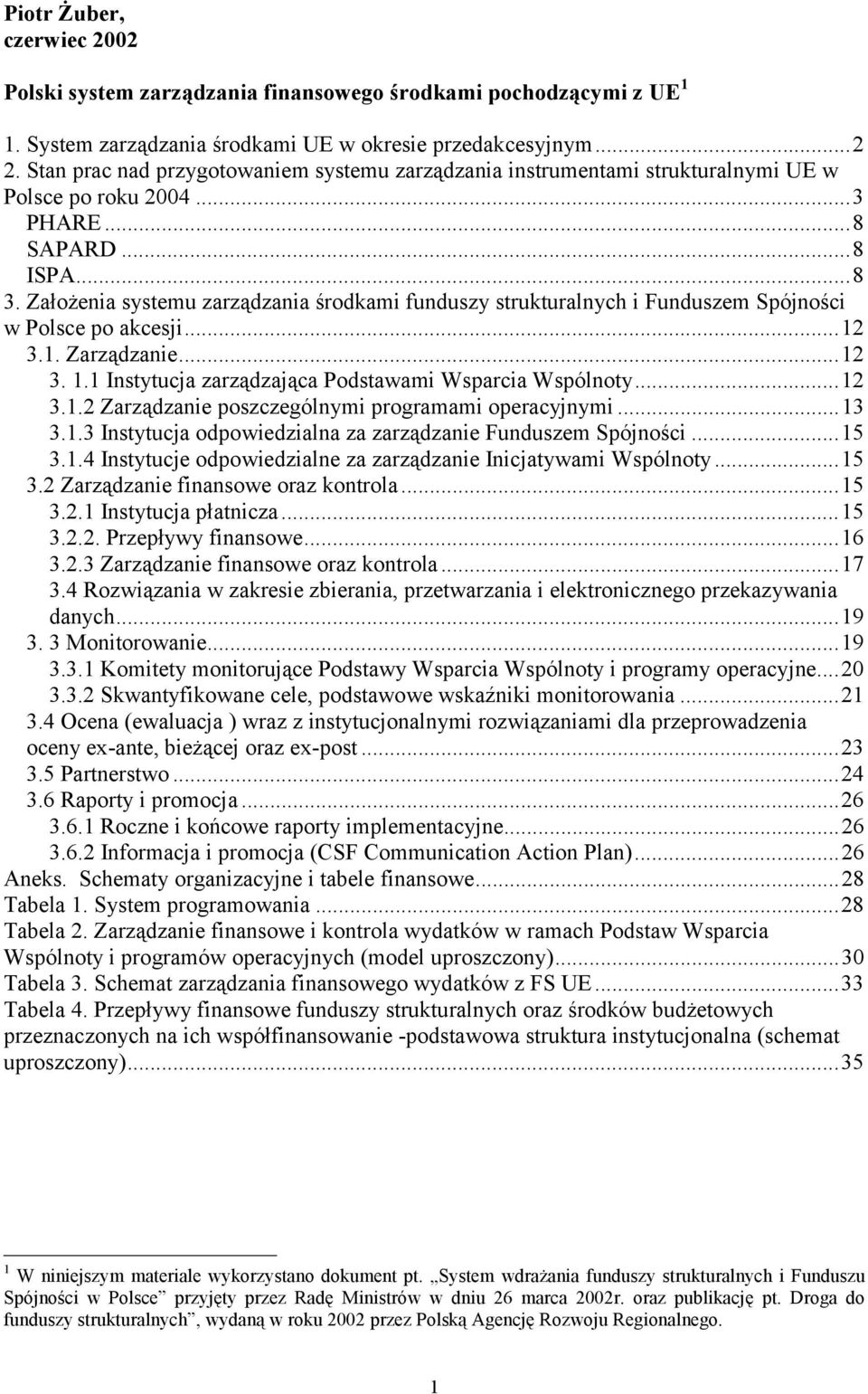 Założenia systemu zarządzania środkami funduszy strukturalnych i Funduszem Spójności w Polsce po akcesji...12 3.1. Zarządzanie...12 3. 1.1 Instytucja zarządzająca Podstawami Wsparcia Wspólnoty...12 3.1.2 Zarządzanie poszczególnymi programami operacyjnymi.