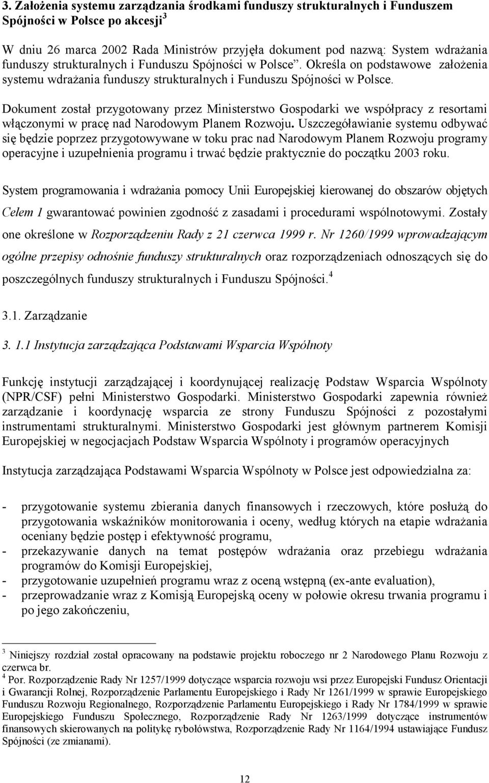 Dokument został przygotowany przez Ministerstwo Gospodarki we współpracy z resortami włączonymi w pracę nad Narodowym Planem Rozwoju.